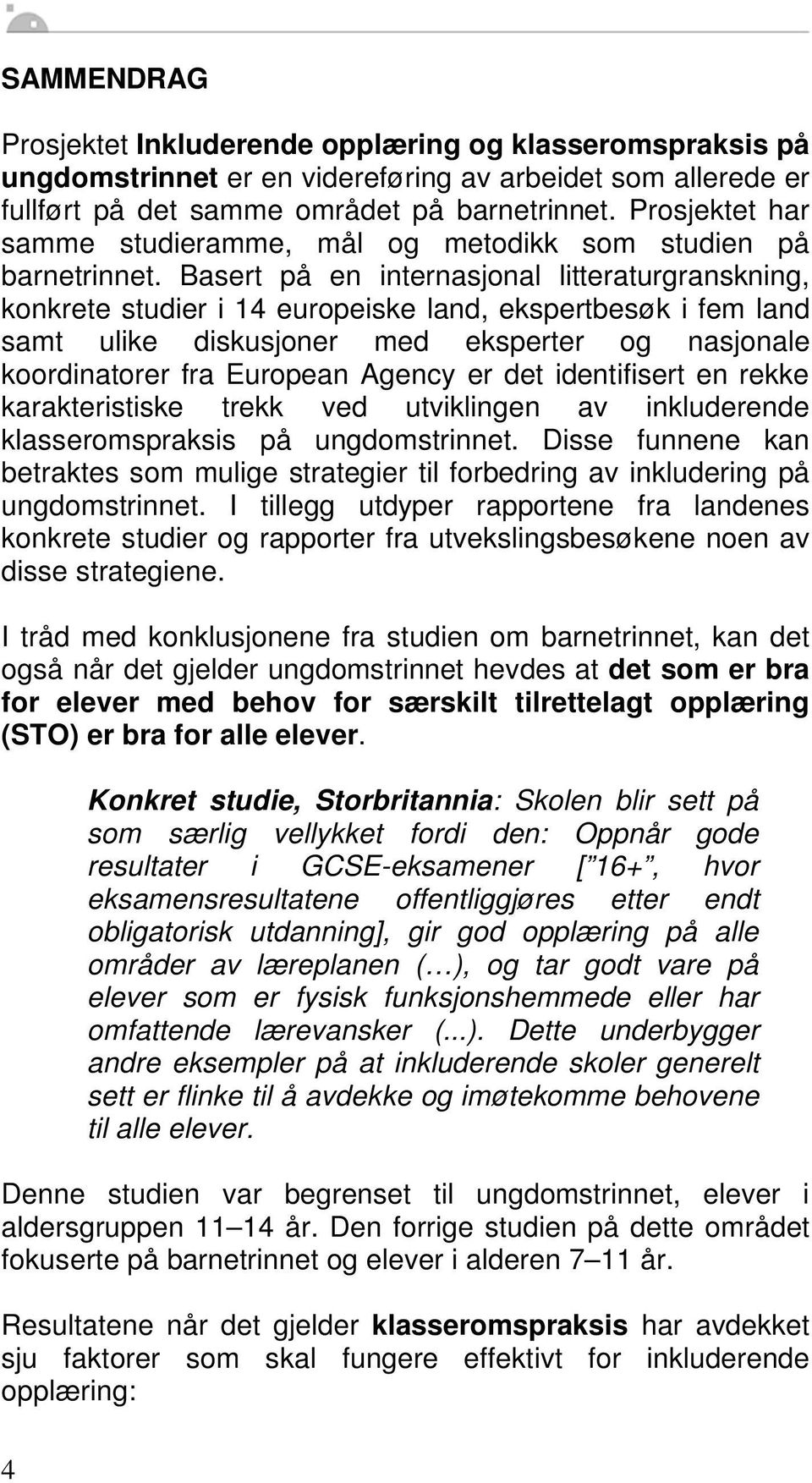 Basert på en internasjonal litteraturgranskning, konkrete studier i 14 europeiske land, ekspertbesøk i fem land samt ulike diskusjoner med eksperter og nasjonale koordinatorer fra European Agency er