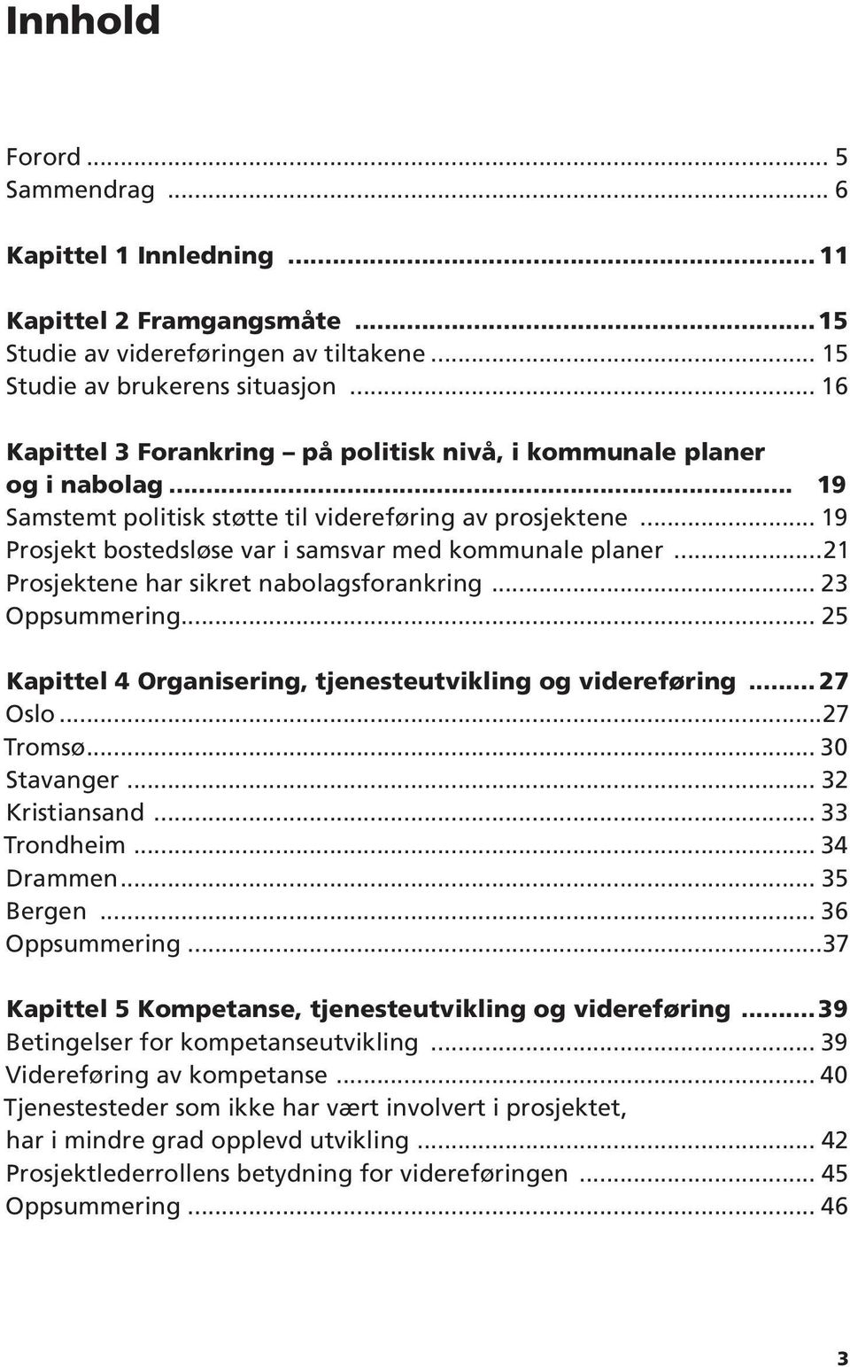 Oppsummering 25 Kapittel 4 Organisering, tjenesteutvikling og videreføring 27 Oslo 27 Tromsø 30 Stavanger 32 Kristiansand 33 Trondheim 34 Drammen 35 Bergen 36 Oppsummering 37 Kapittel 5 Kompetanse,