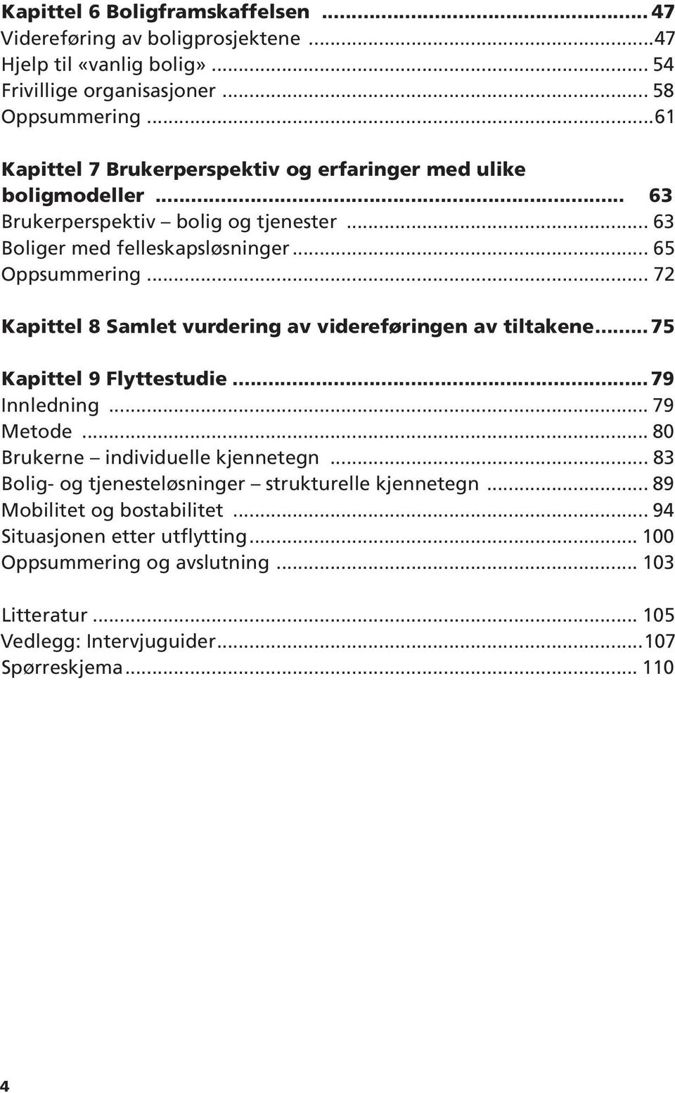 Samlet vurdering av videreføringen av tiltakene 75 Kapittel 9 Flyttestudie 79 Innledning 79 Metode 80 Brukerne individuelle kjennetegn 83 Bolig- og