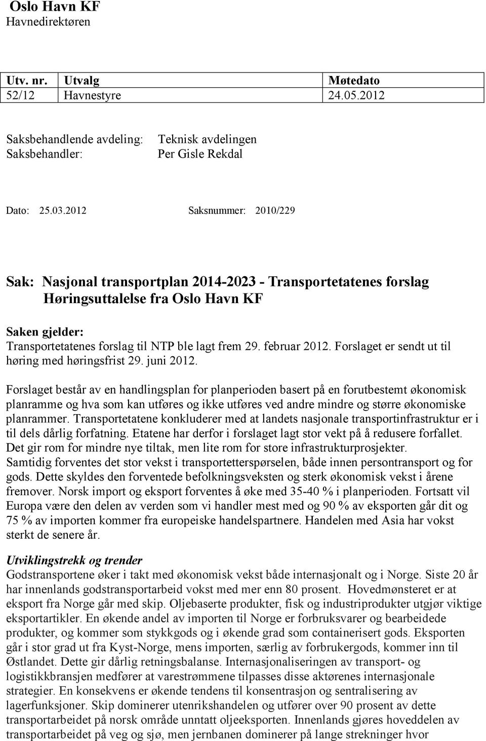 Frslaget er sendt ut til høring med høringsfrist 29. juni 2012.