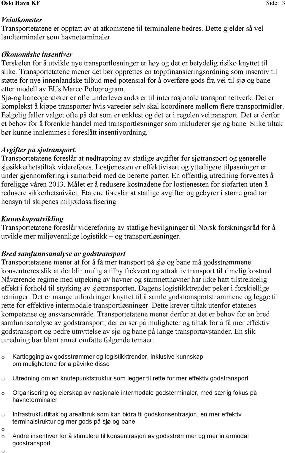 Transprtetatene mener det bør pprettes en tppfinansieringsrdning sm insentiv til støtte fr nye innenlandske tilbud med ptensial fr å verføre gds fra vei til sjø g bane etter mdell av EUs Marc