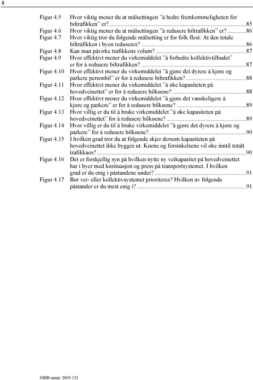 9 Hvor effektivt mener du virkemiddelet å forbedre kollektivtilbudet er for å redusere biltrafikken?...87 Figur 4.