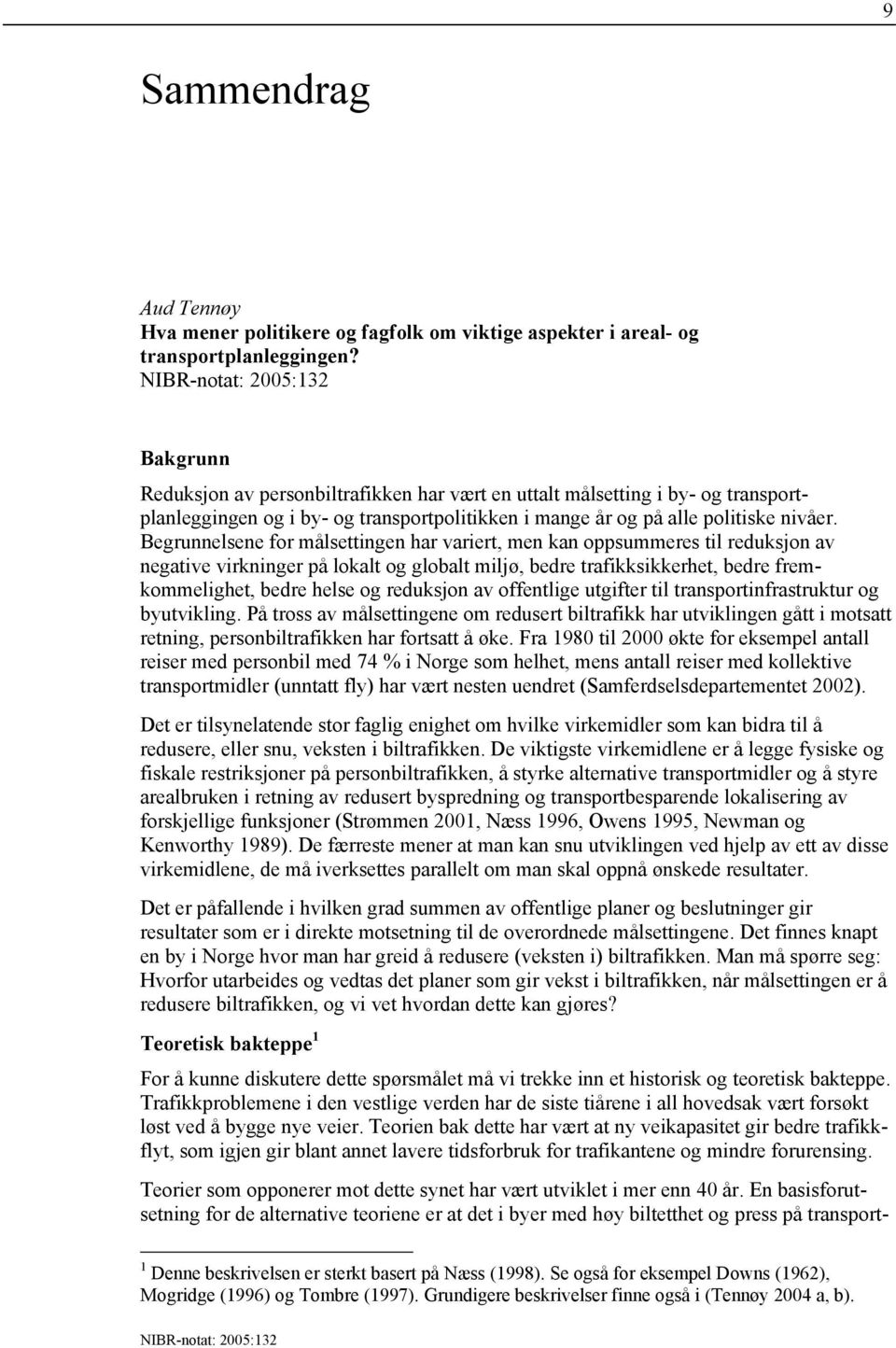 Begrunnelsene for målsettingen har variert, men kan oppsummeres til reduksjon av negative virkninger på lokalt og globalt miljø, bedre trafikksikkerhet, bedre fremkommelighet, bedre helse og