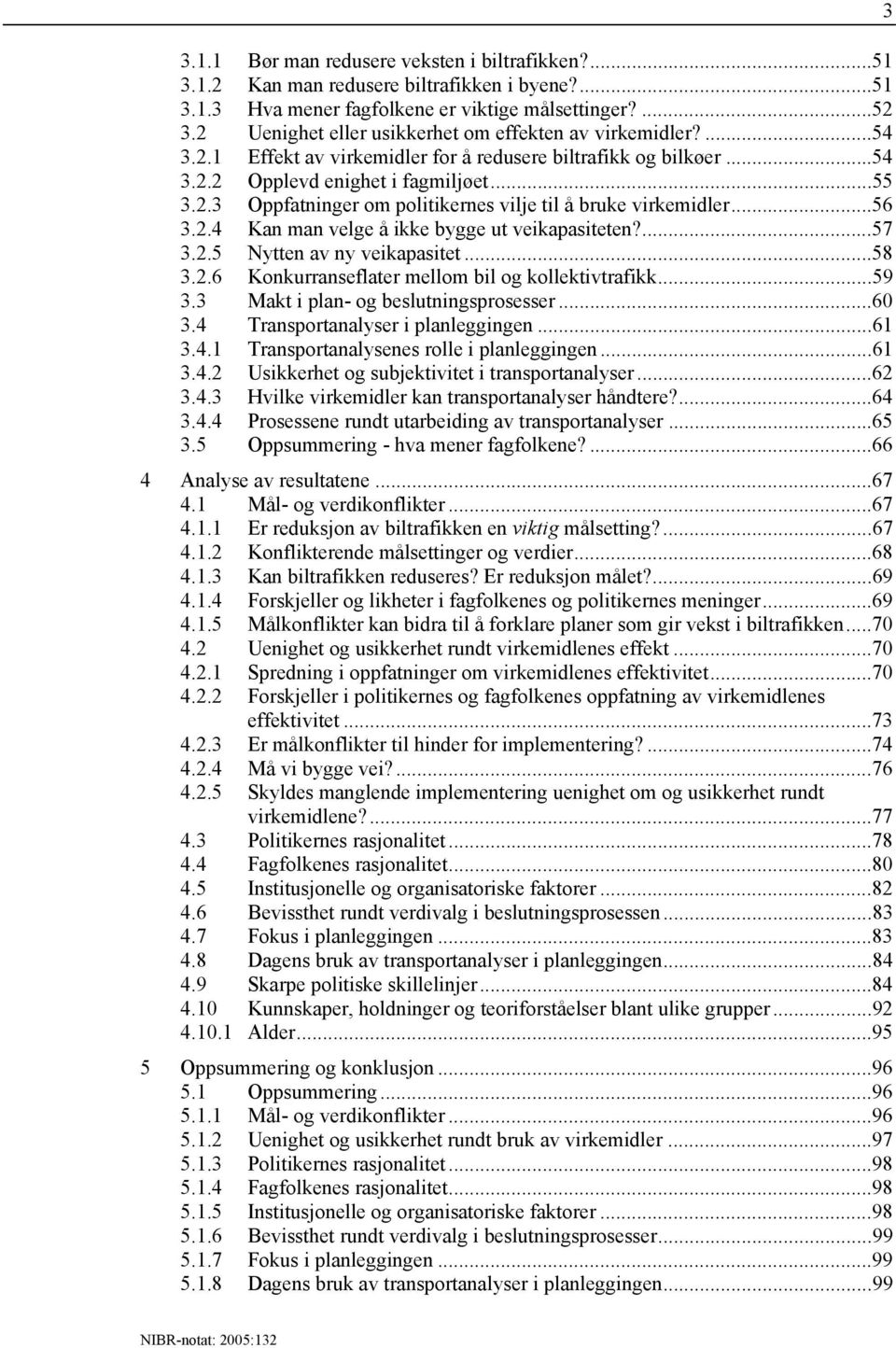 ..56 3.2.4 Kan man velge å ikke bygge ut veikapasiteten?...57 3.2.5 Nytten av ny veikapasitet...58 3.2.6 Konkurranseflater mellom bil og kollektivtrafikk...59 3.3 Makt i plan- og beslutningsprosesser.