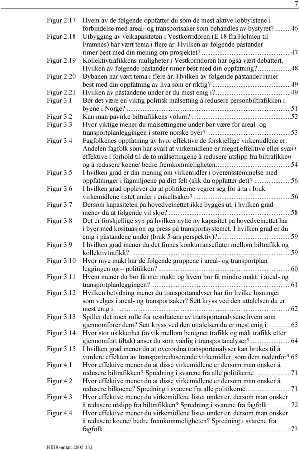 19 Kollektivtrafikkens muligheter i Vestkorridoren har også vært debattert. Hvilken av følgende påstander rimer best med din oppfatning?...48 Figur 2.20 Bybanen har vært tema i flere år.