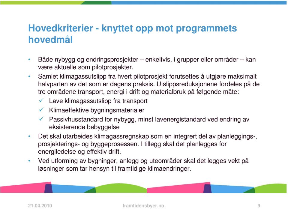 Utslippsreduksjonene fordeles på de tre områdene transport, energi i drift og materialbruk på følgende måte: Lave klimagassutslipp fra transport Klimaeffektive bygningsmaterialer Passivhusstandard