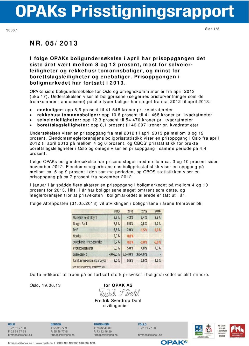 borettslagsleiligheter og eneboliger. Prisoppgangen i boligmarkedet har fortsatt i 2013. OPAKs siste boligundersøkelse for Oslo og omegnskommuner er fra april 2013 (uke 17).