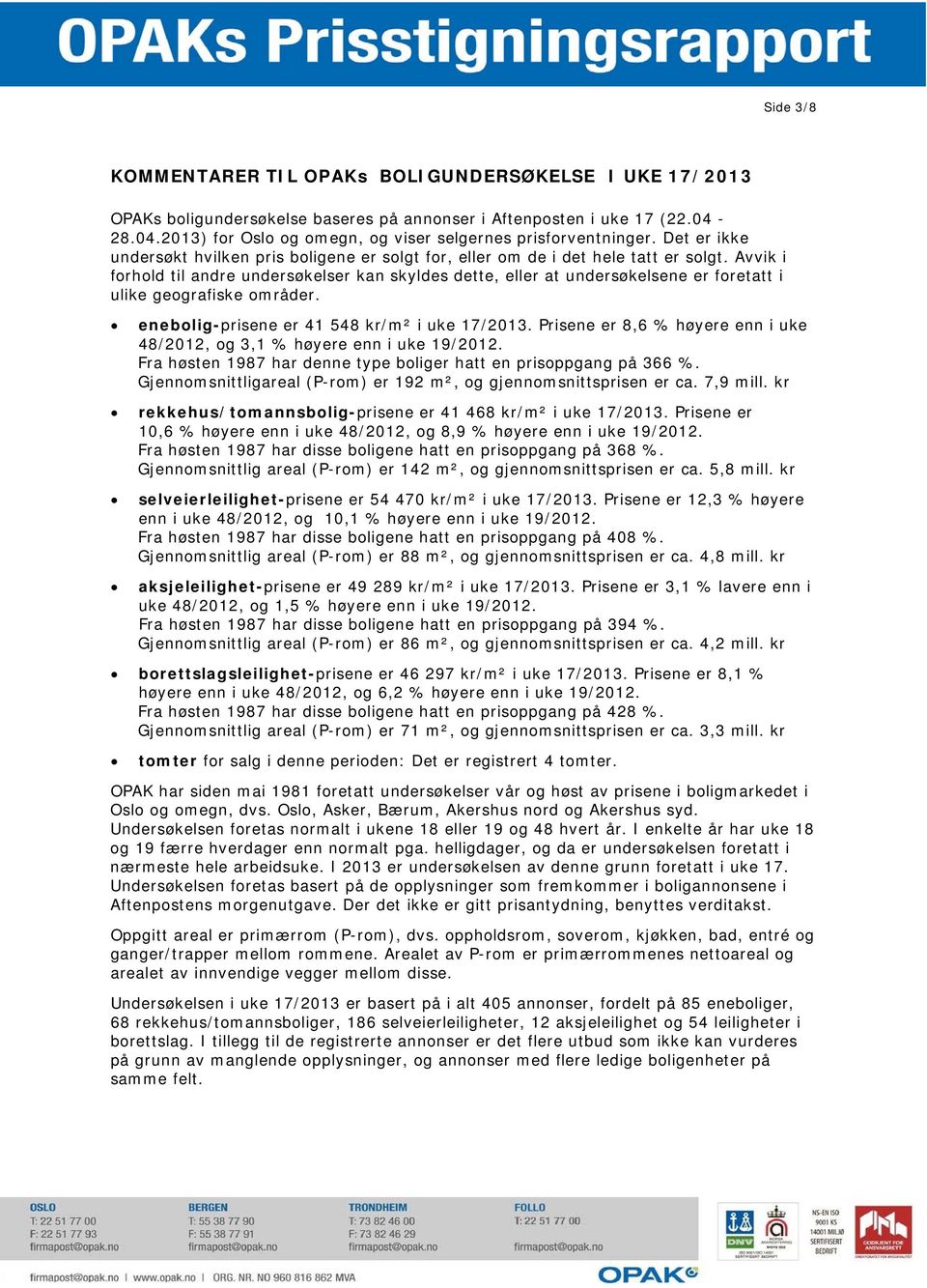 Avvik i forhold til andre undersøkelser kan skyldes dette, eller at undersøkelsene er foretatt i ulike geografiske områder. enebolig-prisene er 41 548 kr/m² i uke 17/2013.