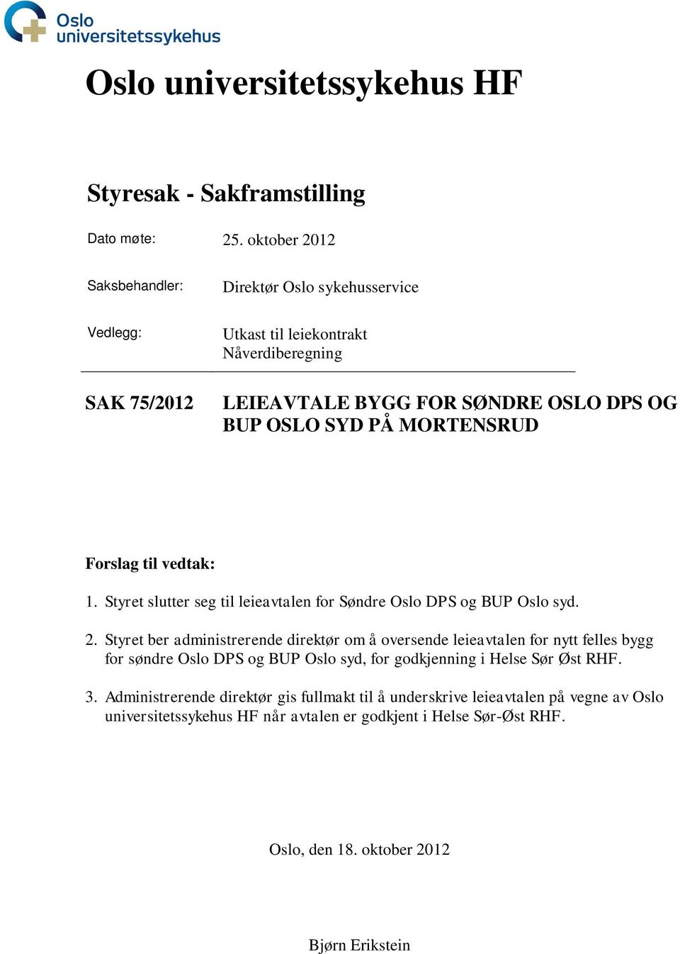 MORTENSRUD Forslag til vedtak: 1. Styret slutter seg til leieavtalen for Søndre Oslo DPS og BUP Oslo syd. 2.