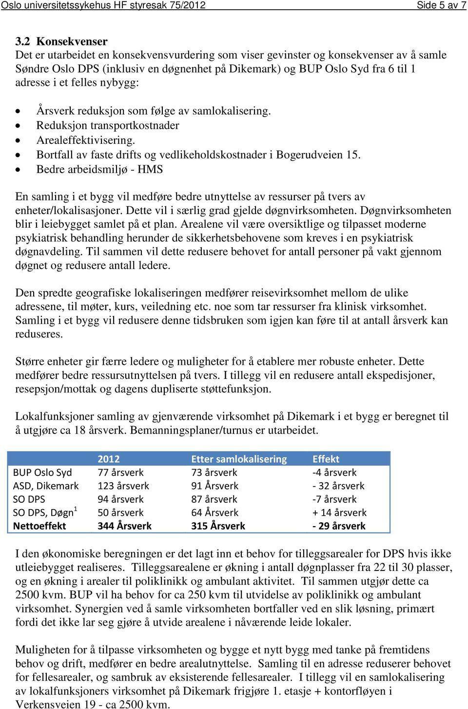 felles nybygg: Årsverk reduksjon som følge av samlokalisering. Reduksjon transportkostnader Arealeffektivisering. Bortfall av faste drifts og vedlikeholdskostnader i Bogerudveien 15.