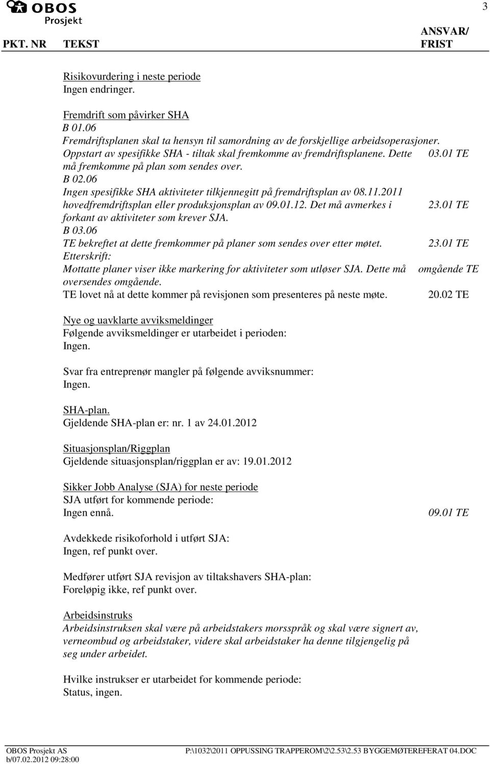 06 Ingen spesifikke SHA aktiviteter tilkjennegitt på fremdriftsplan av 08.11.2011 hovedfremdriftsplan eller produksjonsplan av 09.01.12. Det må avmerkes i 23.01 forkant av aktiviteter som krever SJA.