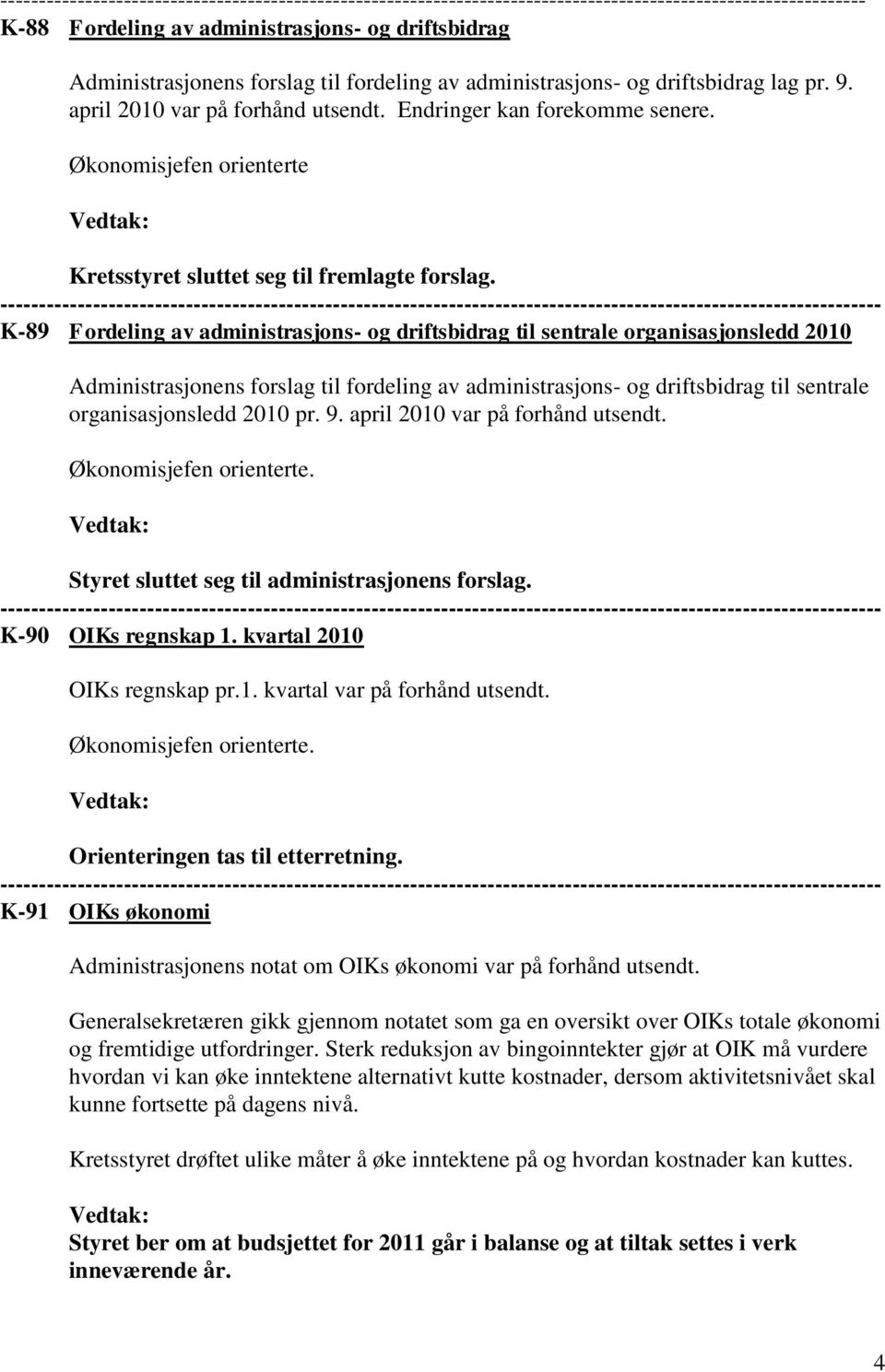 K-89 Fordeling av administrasjons- og driftsbidrag til sentrale organisasjonsledd 2010 Administrasjonens forslag til fordeling av administrasjons- og driftsbidrag til sentrale organisasjonsledd 2010