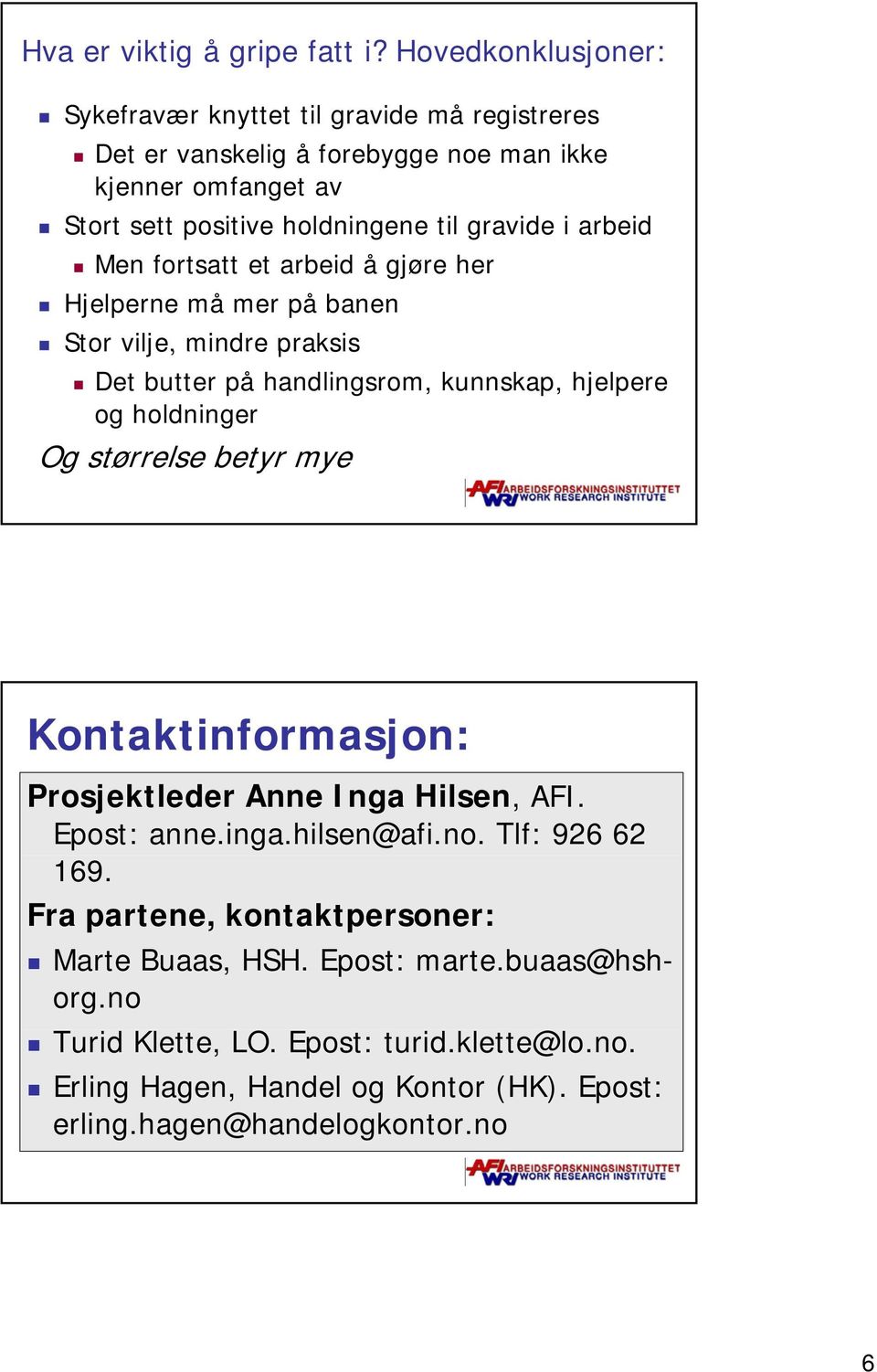 i arbeid Men fortsatt et arbeid å gjøre her Hjelperne må mer på banen Stor vilje, mindre praksis Det butter på handlingsrom, kunnskap, hjelpere og holdninger Og størrelse