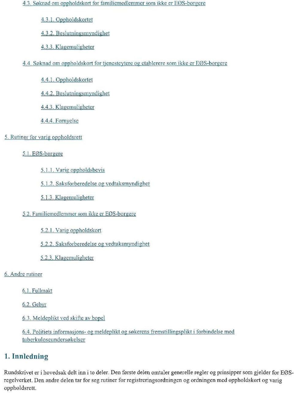 1.3. Klagemuligheter 5.2. Familiemedlemmer som ikke er EÖS-borgere 5.2.1. Varig oppholdskort 5.2.2. Saksforberedelse og vedtaksmyndighet 5.2.3. Klagemuligheter 6. Andre rutiner 6.1.Fullmakt 6.2. Gebvr 6.