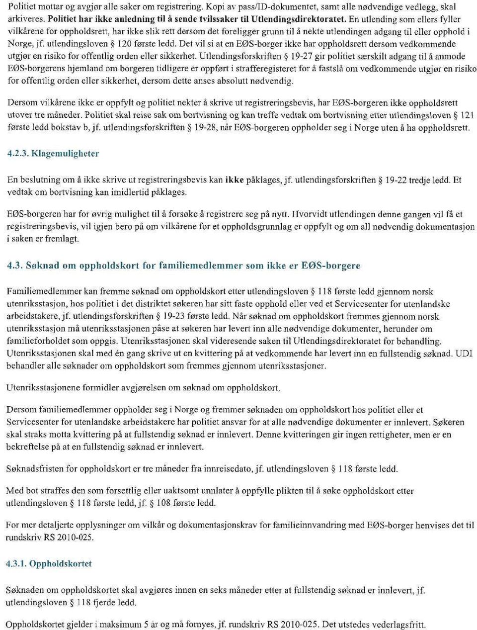 En utlending som ellers fyller vilkärene for oppholdsrett, har ikke slik rett dersom det foreligger grunn til ä nekte utlendingen adgang til eller opphold i Norge, jf. utlendingsloven 120 forste ledd.