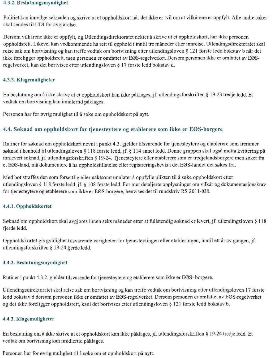 Likevel kan vedkommende ha rett til opphold i inntil tre mäneder etter innreise.