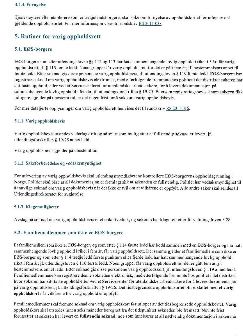 115 forste ledd. Noen grupper far varig oppholdsrett for det er gätt fem är, jf. bestemmelsens annet til femte ledd. Etter soknad gis disse personene varig oppholdsbevis, jf.