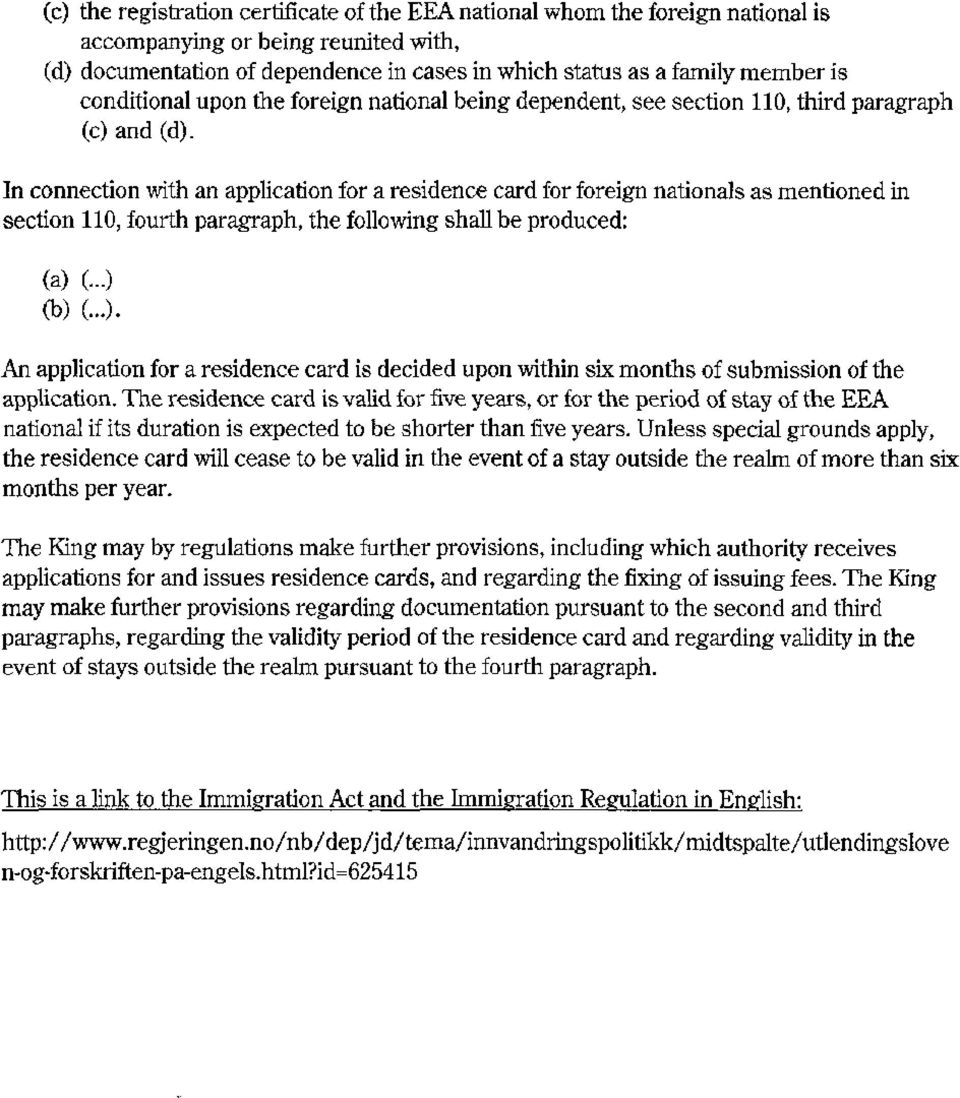 In connection with an application for a residence card for foreign nationals as mentioned in section 110, fourth paragraph, the following shall be produced: (a) (...) (b) C).