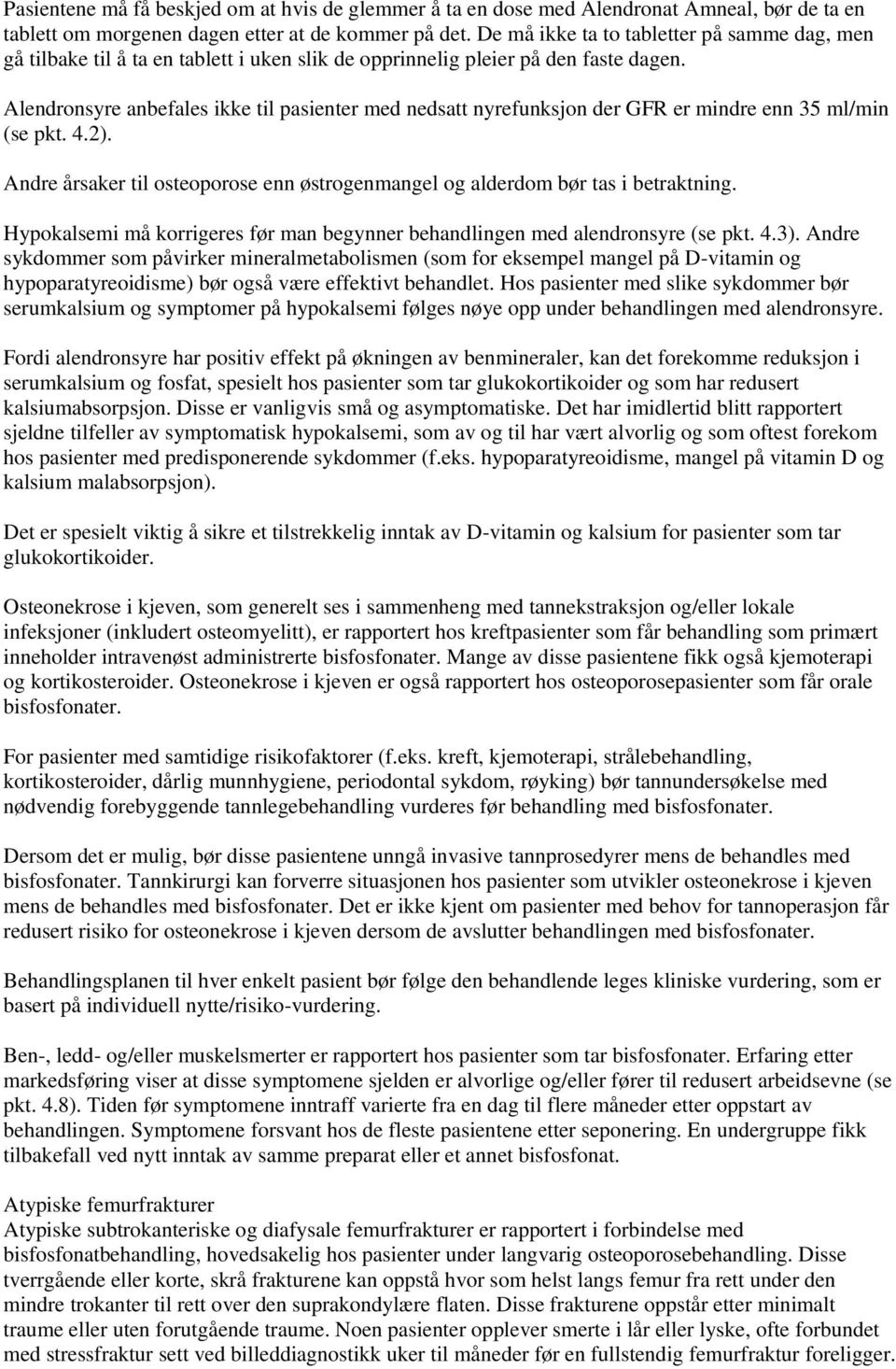 Alendronsyre anbefales ikke til pasienter med nedsatt nyrefunksjon der GFR er mindre enn 35 ml/min (se pkt. 4.2). Andre årsaker til osteoporose enn østrogenmangel og alderdom bør tas i betraktning.