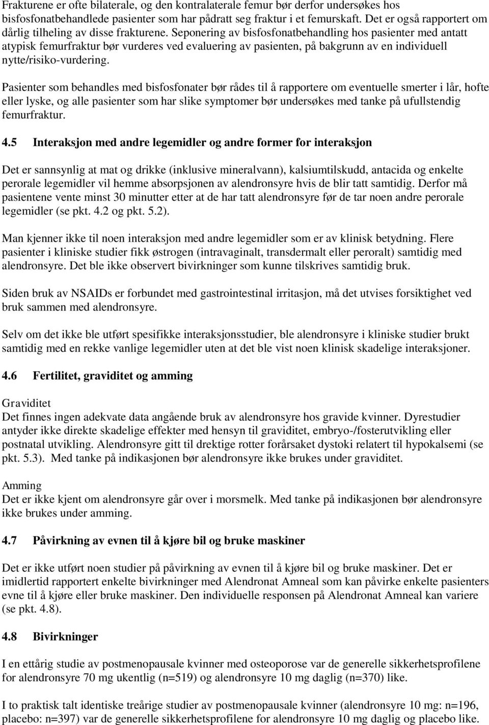 Seponering av bisfosfonatbehandling hos pasienter med antatt atypisk femurfraktur bør vurderes ved evaluering av pasienten, på bakgrunn av en individuell nytte/risiko-vurdering.