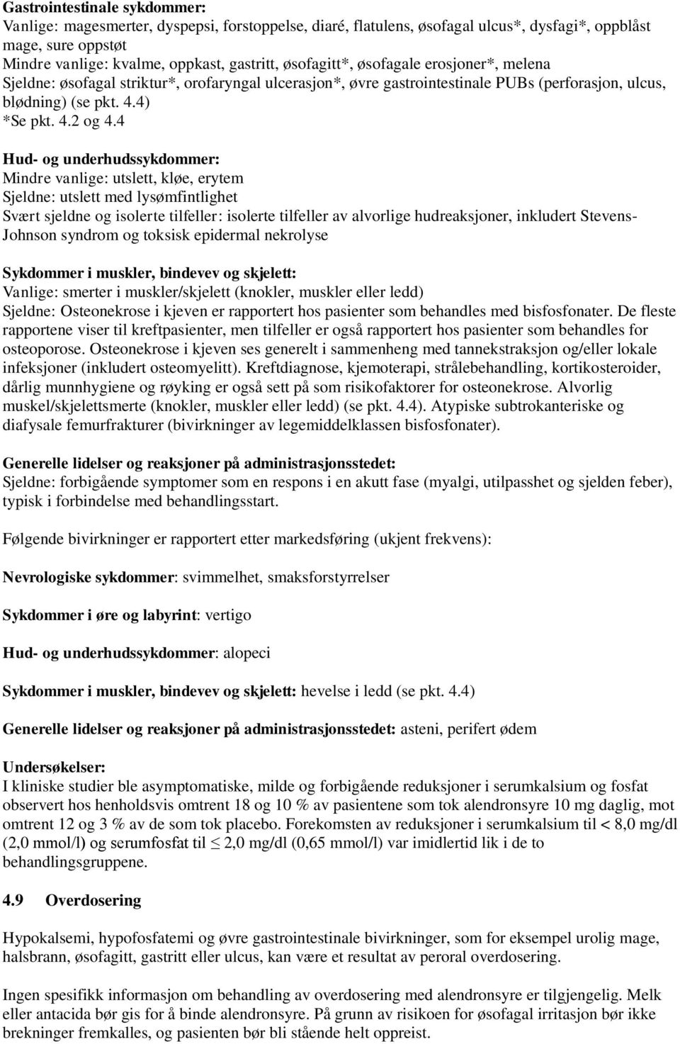 4 Hud- og underhudssykdommer: Mindre vanlige: utslett, kløe, erytem Sjeldne: utslett med lysømfintlighet Svært sjeldne og isolerte tilfeller: isolerte tilfeller av alvorlige hudreaksjoner, inkludert