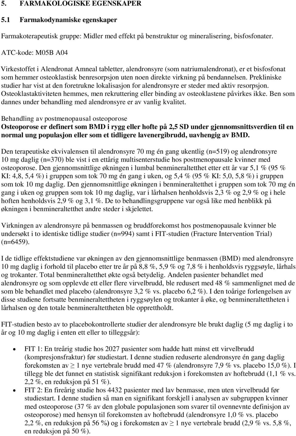 bendannelsen. Prekliniske studier har vist at den foretrukne lokalisasjon for alendronsyre er steder med aktiv resorpsjon.