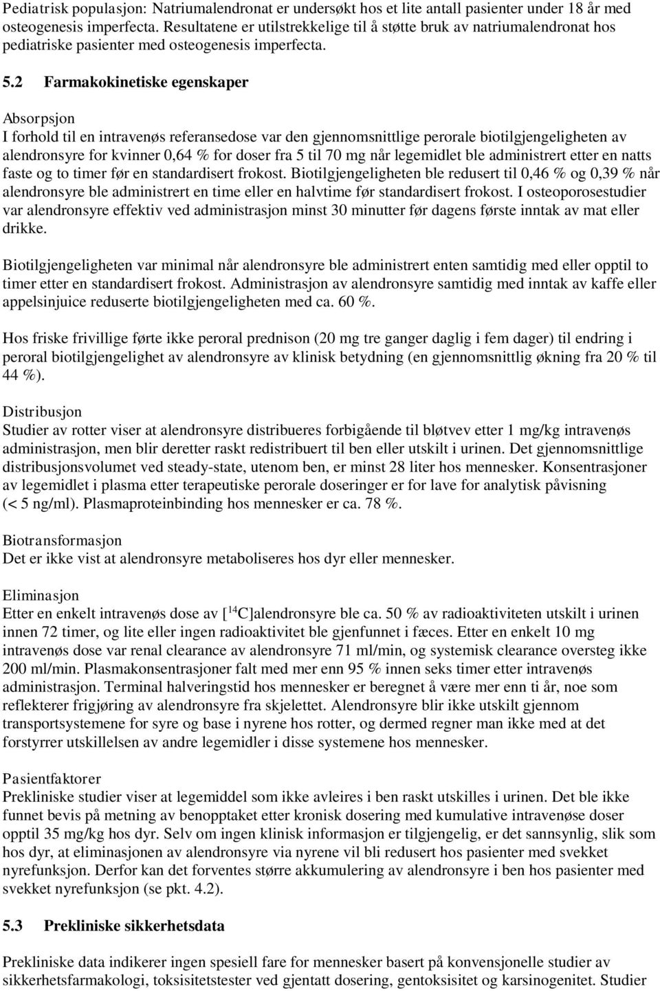 2 Farmakokinetiske egenskaper Absorpsjon I forhold til en intravenøs referansedose var den gjennomsnittlige perorale biotilgjengeligheten av alendronsyre for kvinner 0,64 % for doser fra 5 til 70 mg