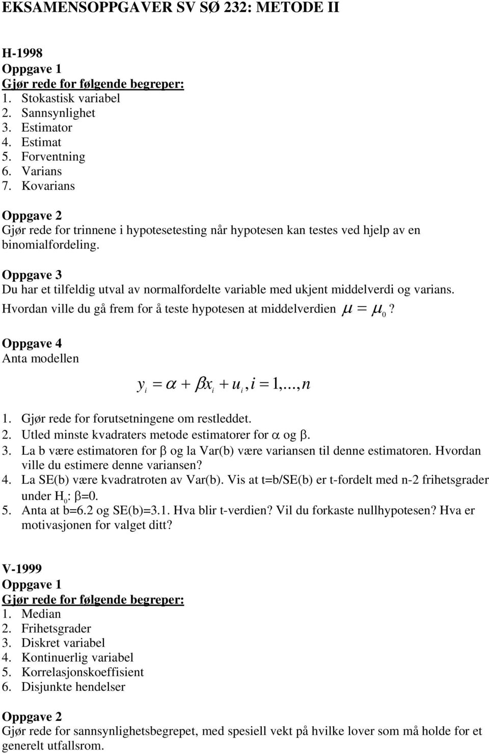 Hvordan ville du gå frem for å teste hypotesen at middelverdien P P? 0 Anta modellen y D Ex u, i 1,..., n i i i 1. Gjør rede for forutsetningene om restleddet. 2.