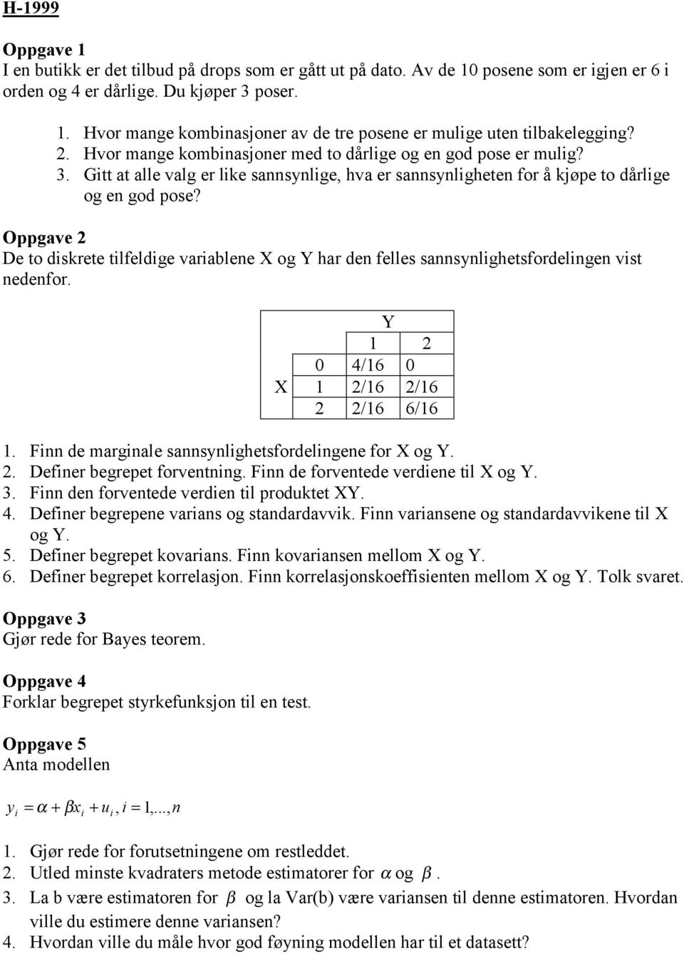 De to diskrete tilfeldige variablene X og Y har den felles sannsynlighetsfordelingen vist nedenfor. Y 1 2 0 4/16 0 X 1 2/16 2/16 2 2/16 6/16 1. Finn de marginale sannsynlighetsfordelingene for X og Y.