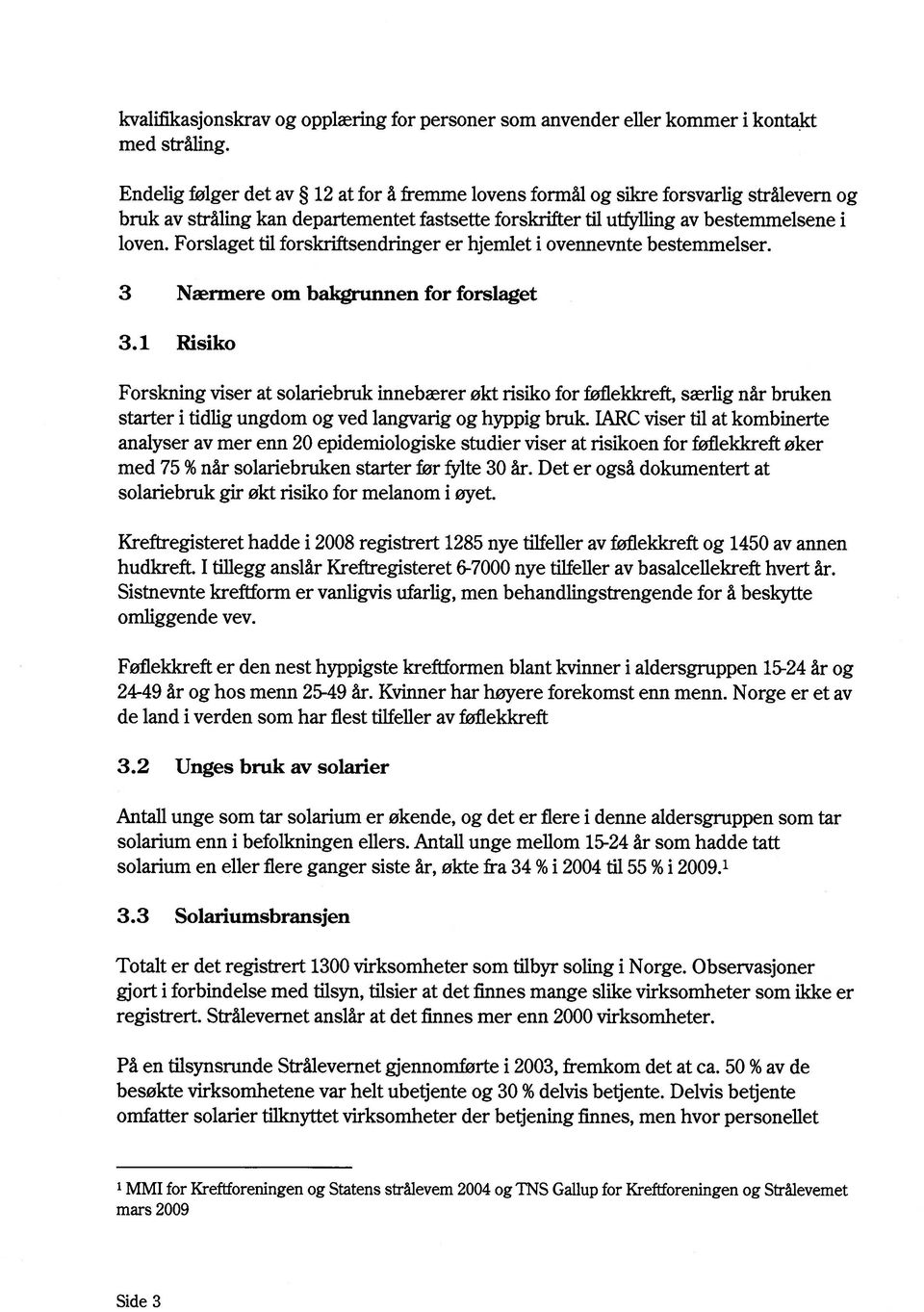 Forslaget til forskriftsendringer er hjemlet i ovennevnte bestemmelser. 3 Nærmere om bakgrunnen for forslaget 3.