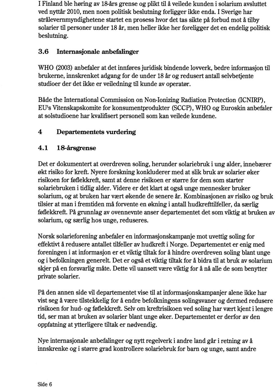 3.6 Internasjonale anbefalinger WHO (2003) anbefaler at det innføres juridisk bindende lovverk, bedre informasjon til brukerne, innskrenket adgang for de under 18 år og redusert antall selvbetjente