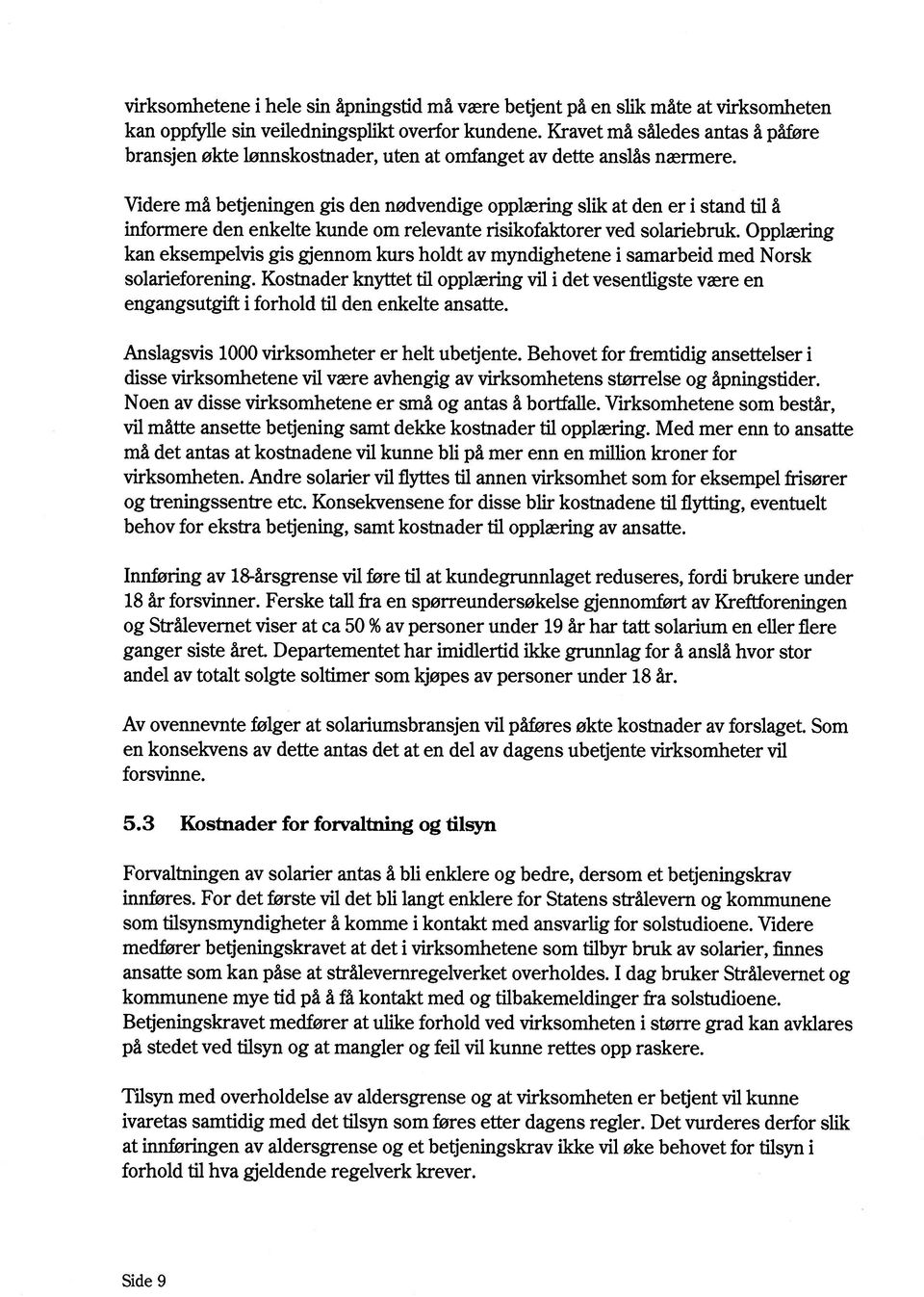 Videre må betjeningen gis den nødvendige opplæring slik at den er i stand til å informere den enkelte kunde om relevante risikofaktorer ved solariebruk.