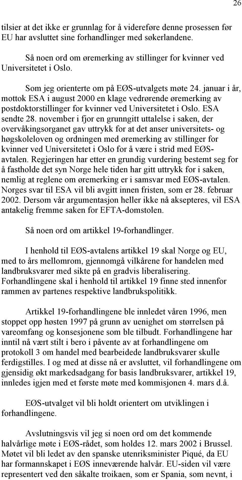 januar i år, mottok ESA i august 2000 en klage vedrørende øremerking av postdoktorstillinger for kvinner ved Universitetet i Oslo. ESA sendte 28.