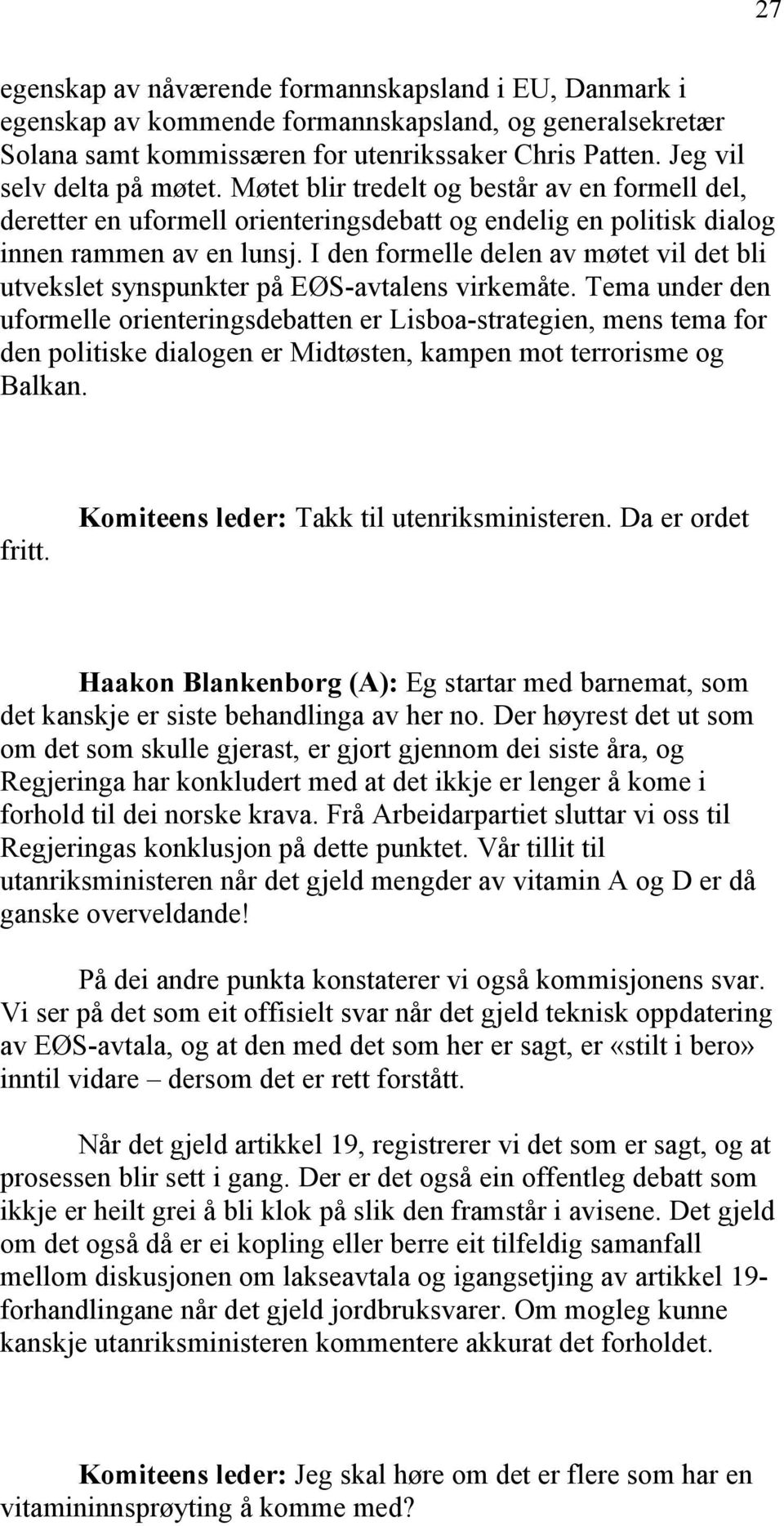 I den formelle delen av møtet vil det bli utvekslet synspunkter på EØS-avtalens virkemåte.