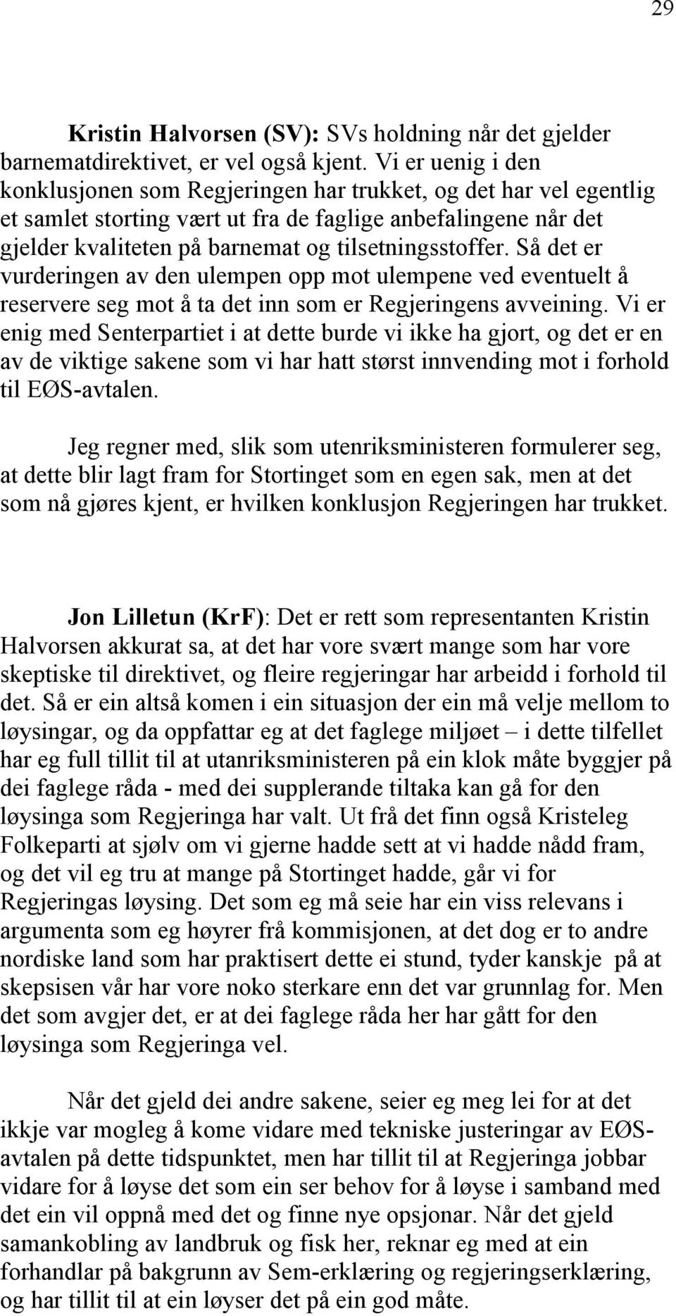 tilsetningsstoffer. Så det er vurderingen av den ulempen opp mot ulempene ved eventuelt å reservere seg mot å ta det inn som er Regjeringens avveining.