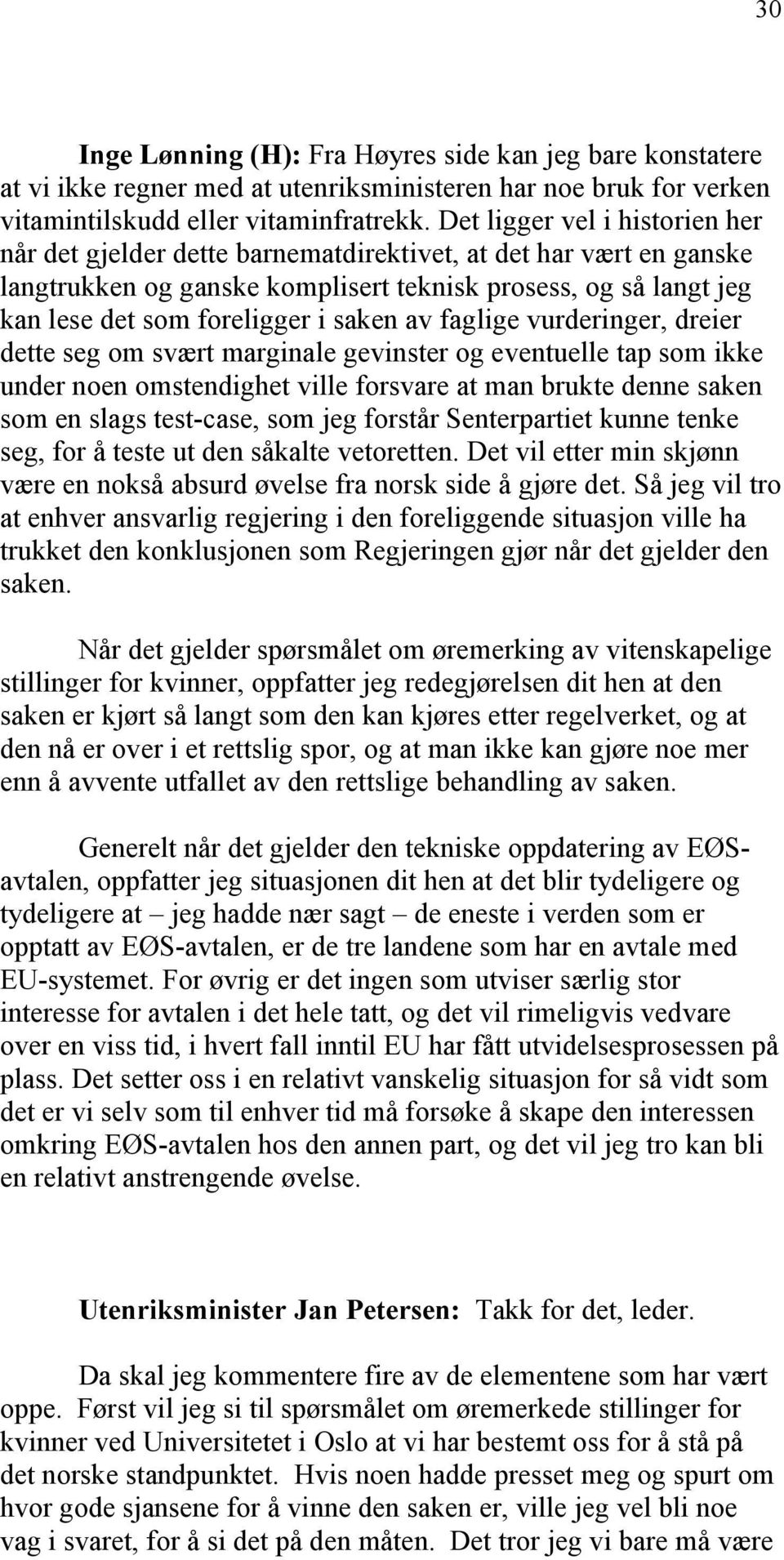 saken av faglige vurderinger, dreier dette seg om svært marginale gevinster og eventuelle tap som ikke under noen omstendighet ville forsvare at man brukte denne saken som en slags test-case, som jeg