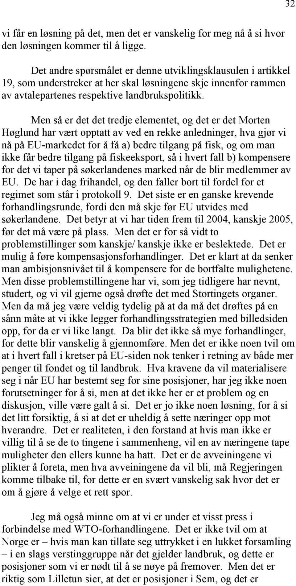 Men så er det det tredje elementet, og det er det Morten Høglund har vært opptatt av ved en rekke anledninger, hva gjør vi nå på EU-markedet for å få a) bedre tilgang på fisk, og om man ikke får