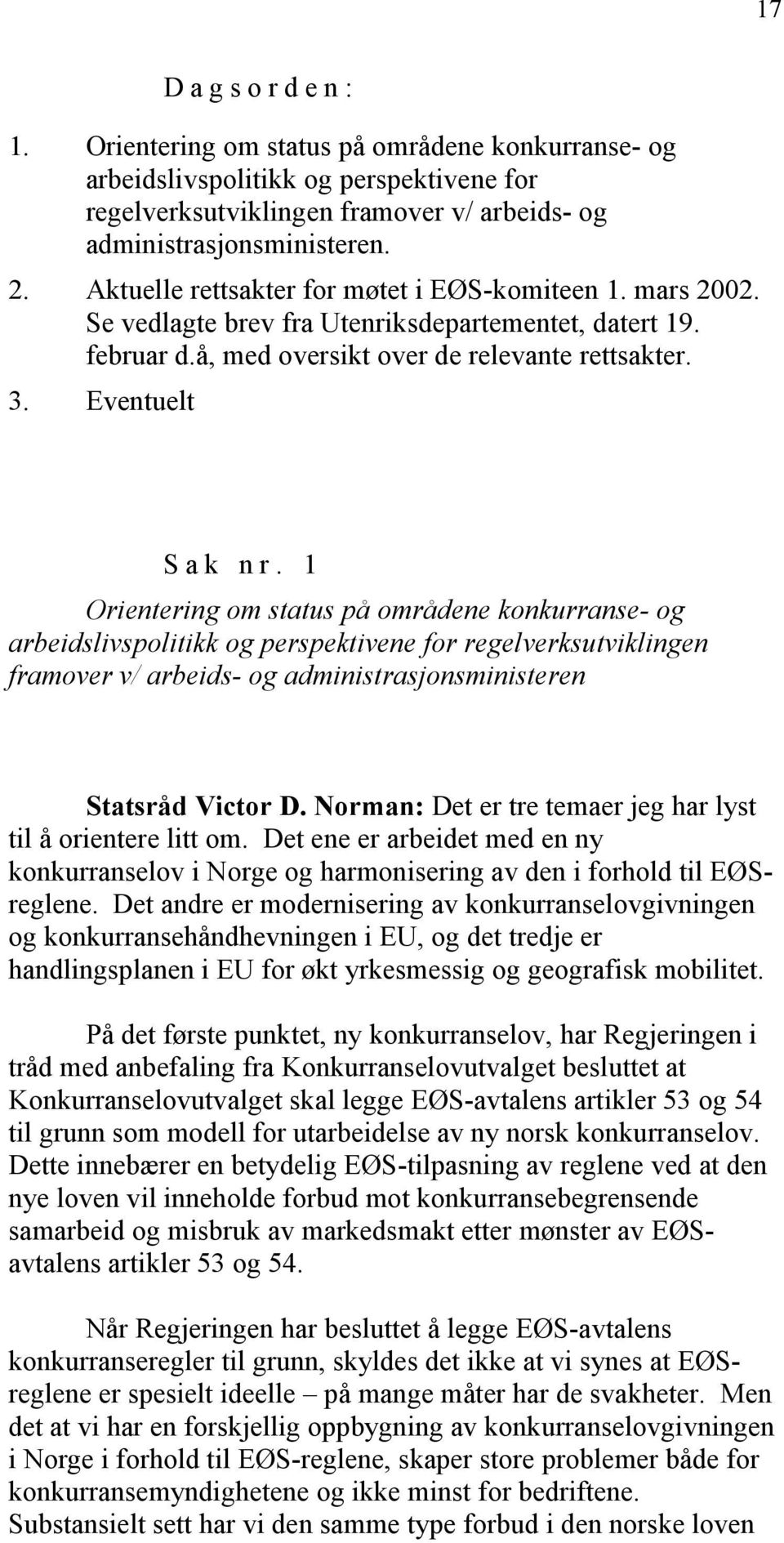 1 Orientering om status på områdene konkurranse- og arbeidslivspolitikk og perspektivene for regelverksutviklingen framover v/ arbeids- og administrasjonsministeren Statsråd Victor D.