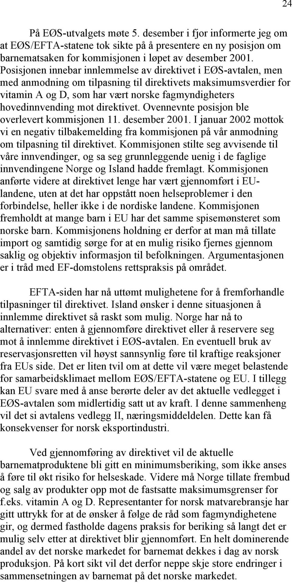 mot direktivet. Ovennevnte posisjon ble overlevert kommisjonen 11. desember 2001. I januar 2002 mottok vi en negativ tilbakemelding fra kommisjonen på vår anmodning om tilpasning til direktivet.