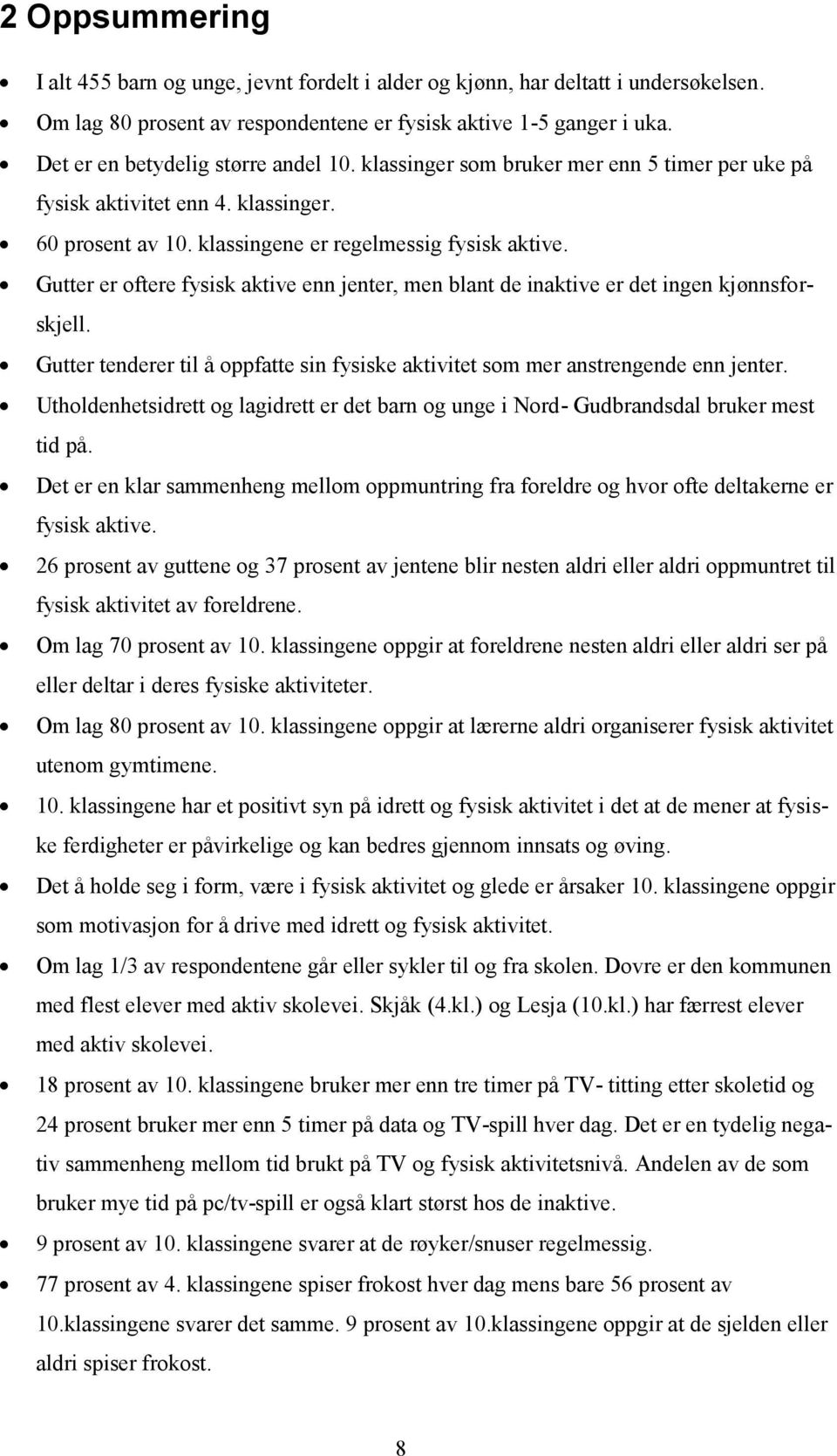 Gutter er oftere fysisk aktive enn jenter, men blant de inaktive er det ingen kjønnsforskjell. Gutter tenderer til å oppfatte sin fysiske aktivitet som mer anstrengende enn jenter.