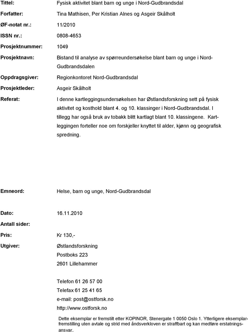 Nord-Gudbrandsdal Asgeir Skålholt I denne kartleggingsundersøkelsen har Østlandsforskning sett på fysisk aktivitet og kosthold blant 4. og 10. klassinger i Nord-Gudbrandsdal.