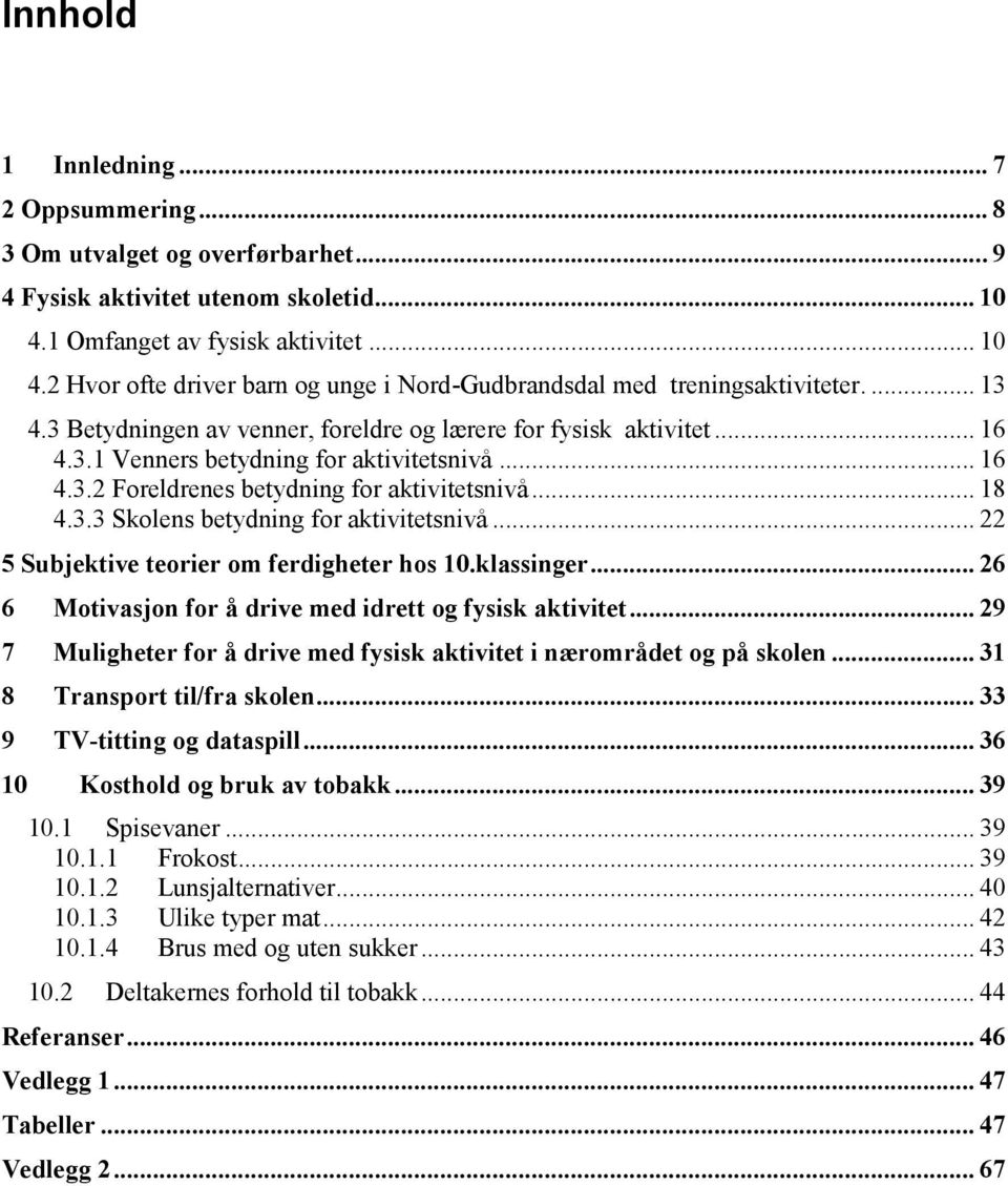 .. 16 4.3.2 Foreldrenes betydning for aktivitetsnivå... 18 4.3.3 Skolens betydning for aktivitetsnivå... 22 5 Subjektive teorier om ferdigheter hos 10.klassinger.