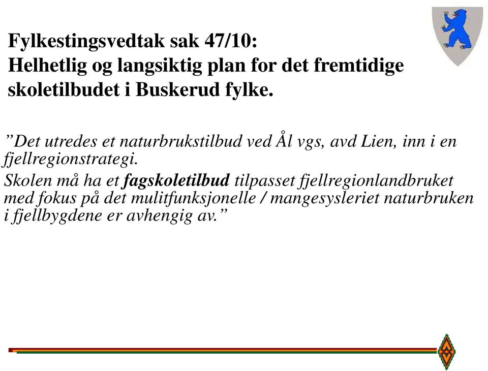 Det utredes et naturbrukstilbud ved Ål vgs, avd Lien, inn i en fjellregionstrategi.