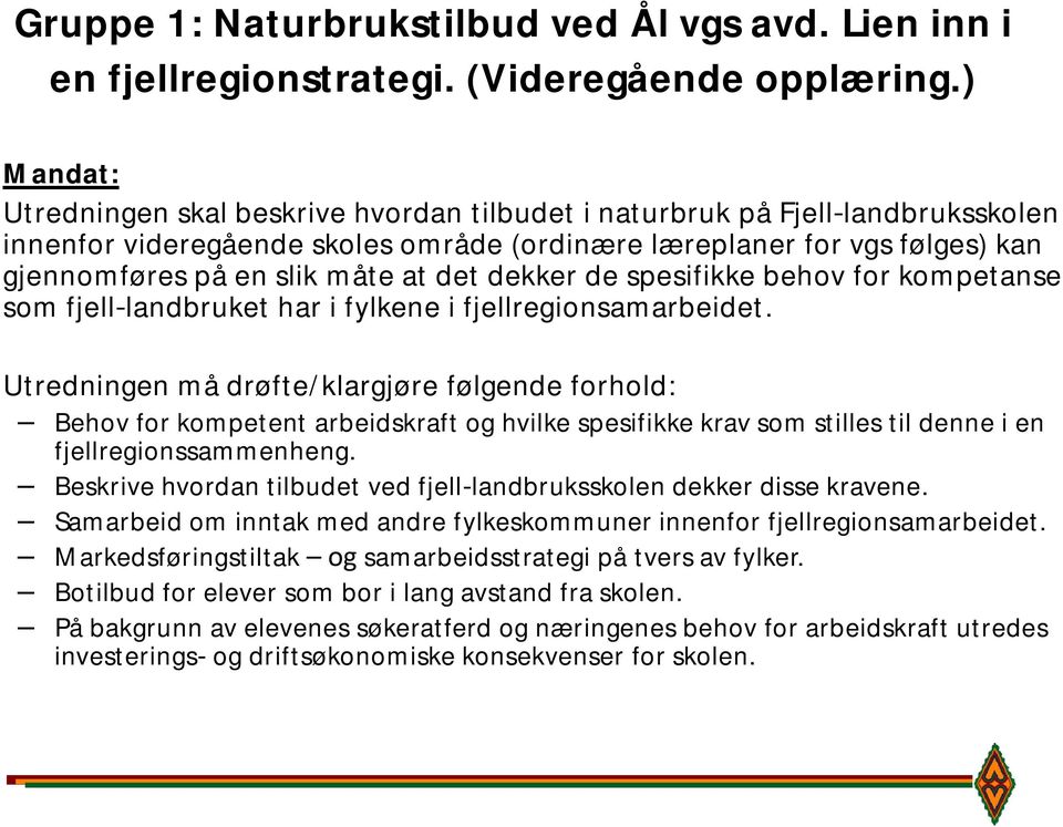 det dekker de spesifikke behov for kompetanse som fjell landbruket har i fylkene i fjellregionsamarbeidet.