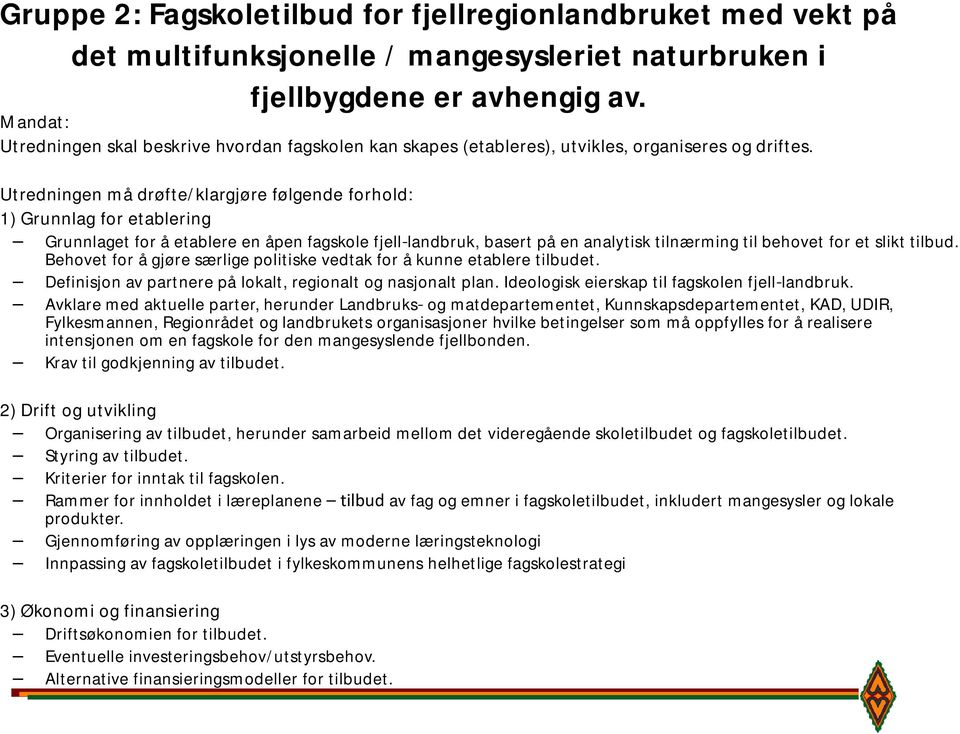 Utredningen må drøfte/klargjøre følgende forhold: 1) Grunnlag for etablering Grunnlaget for å etablere en åpen fagskole fjell landbruk, basert på en analytisk tilnærming til behovet for et slikt