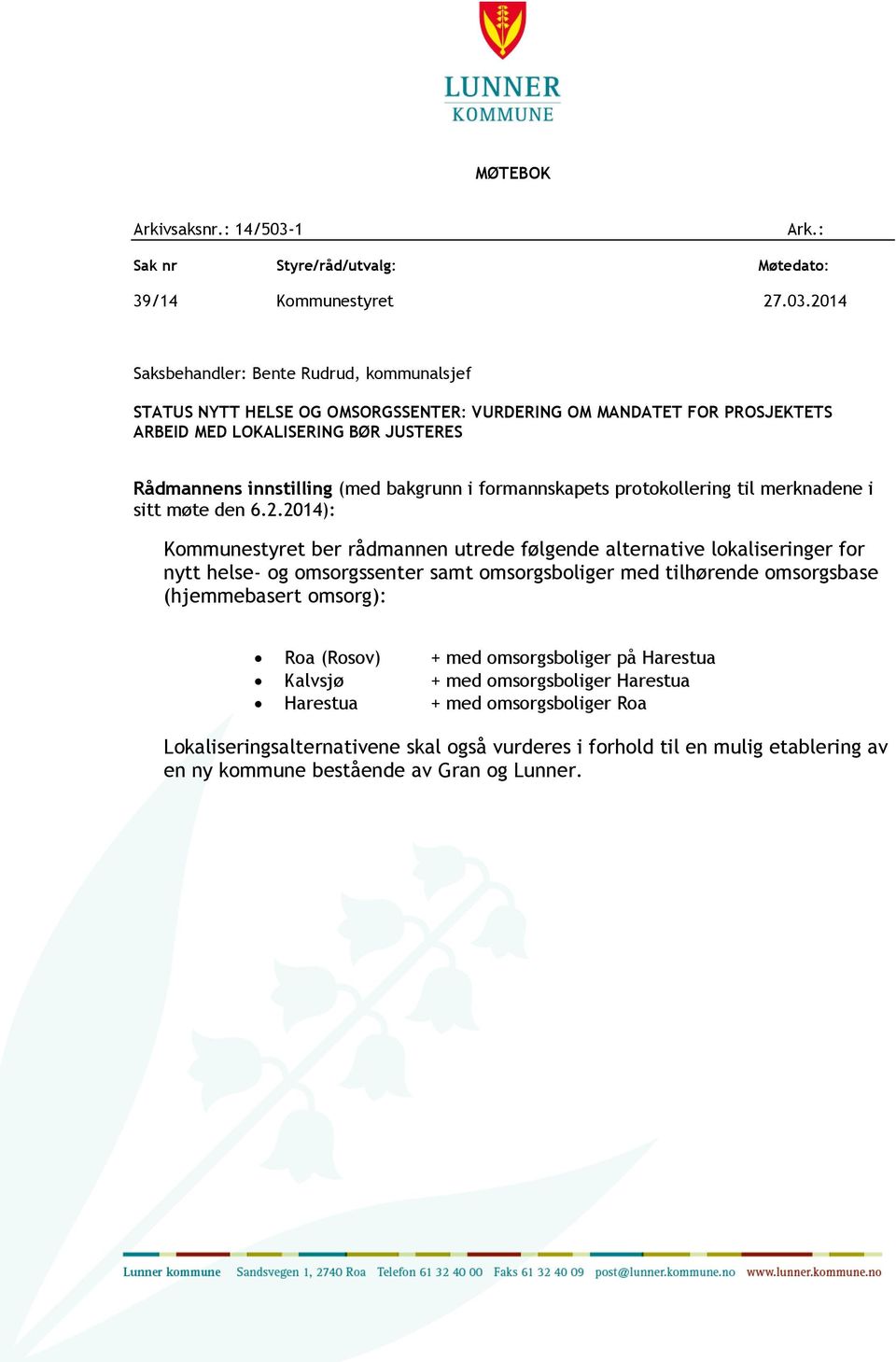 2014 Saksbehandler: Bente Rudrud, kommunalsjef STATUS NYTT HELSE OG OMSORGSSENTER: VURDERING OM MANDATET FOR PROSJEKTETS ARBEID MED LOKALISERING BØR JUSTERES Rådmannens innstilling (med bakgrunn