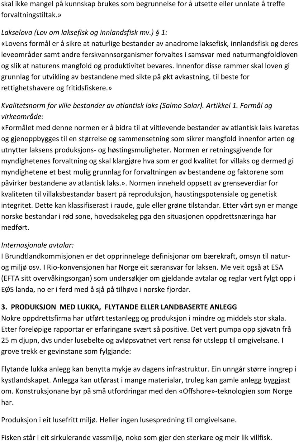 naturens mangfold og produktivitet bevares. Innenfor disse rammer skal loven gi grunnlag for utvikling av bestandene med sikte på økt avkastning, til beste for rettighetshavere og fritidsfiskere.