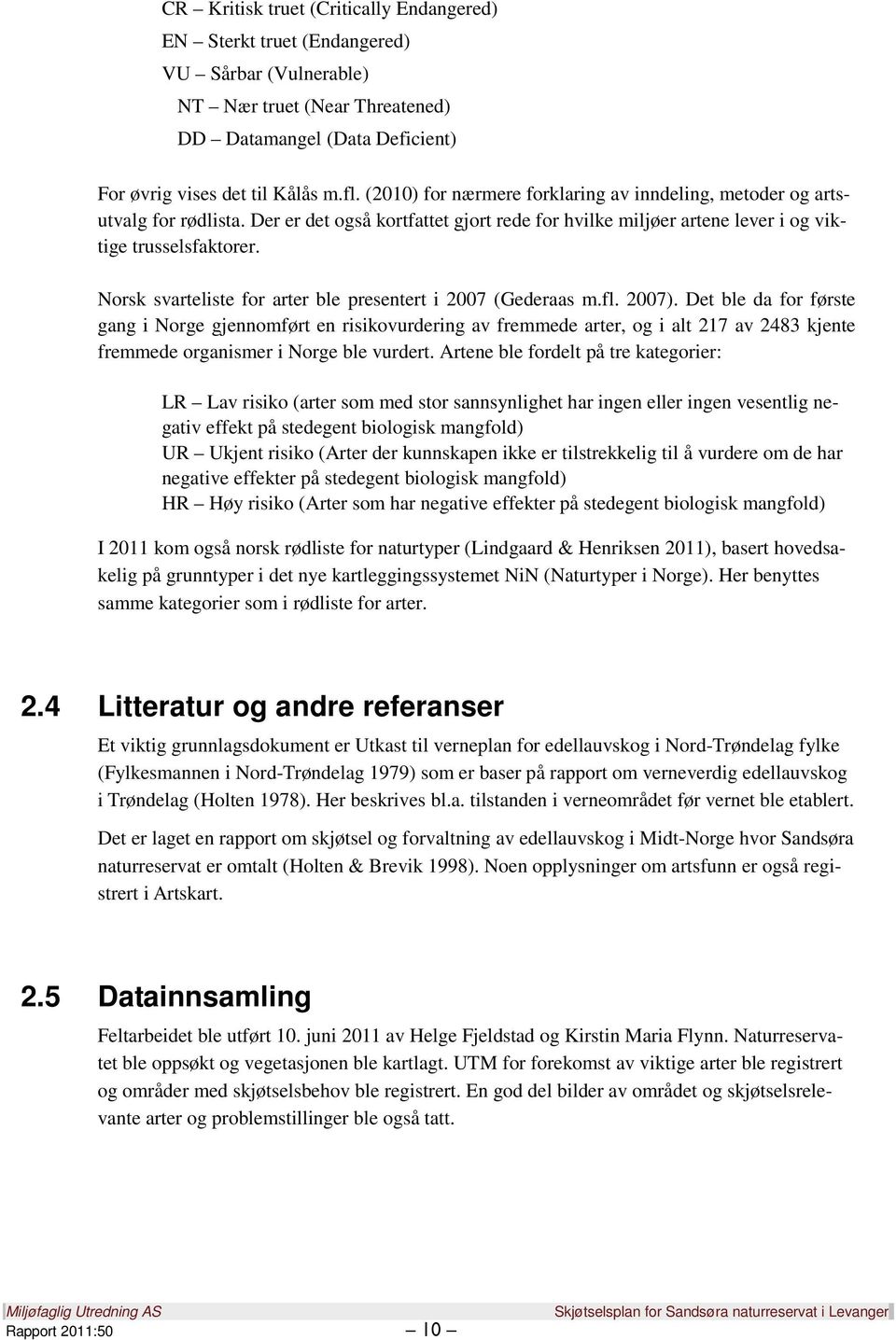 Norsk svarteliste for arter ble presentert i 2007 (Gederaas m.fl. 2007).