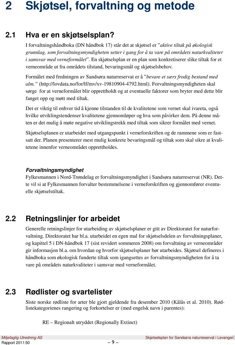 verneformålet. En skjøtselsplan er en plan som konkretiserer slike tiltak for et verneområde ut fra områdets tilstand, bevaringsmål og skjøtselsbehov.