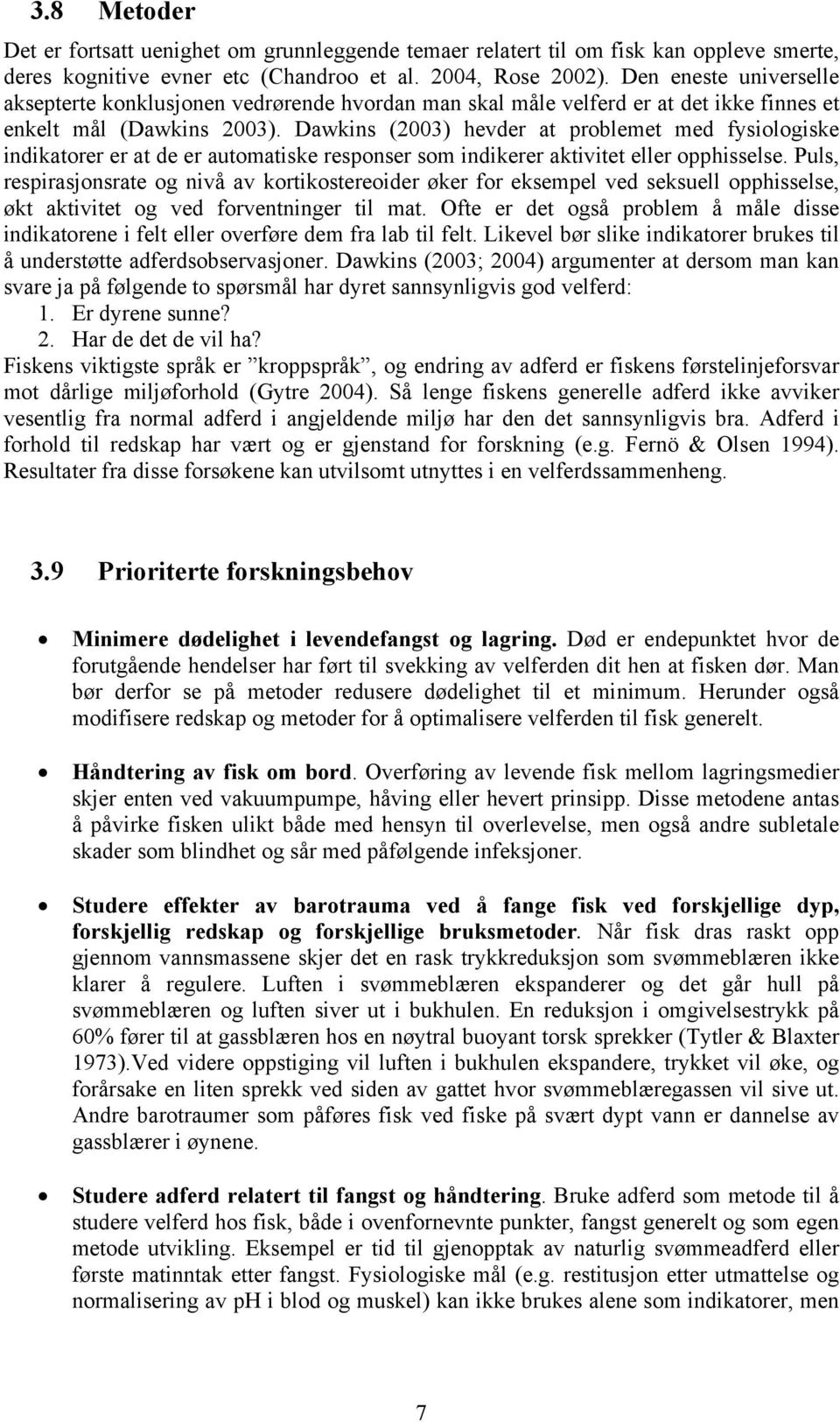 Dawkins (2003) hevder at problemet med fysiologiske indikatorer er at de er automatiske responser som indikerer aktivitet eller opphisselse.